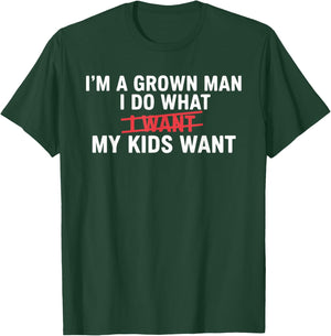 I'm A Grown Man I DO What I Want My Kids Want Funny Design T-Shirt - T-Shirt | Forest