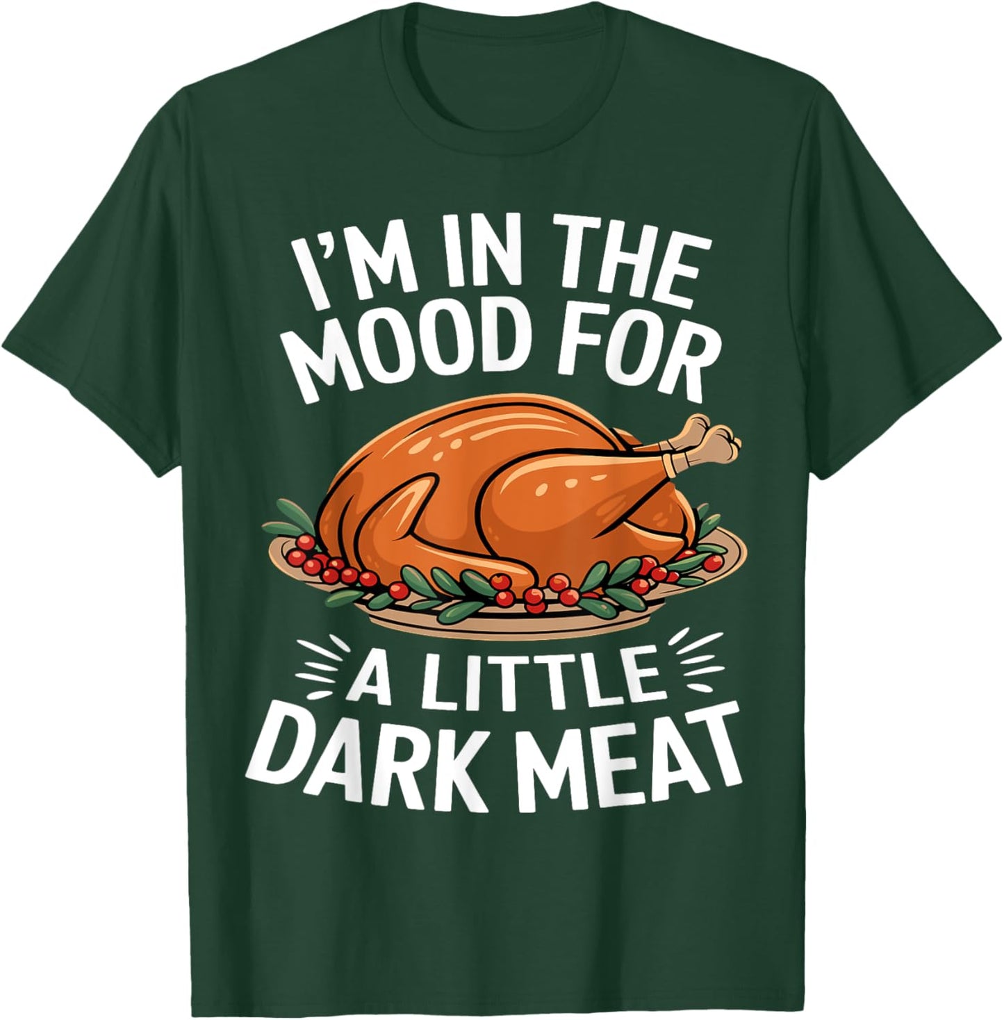 Thanksgiving I'm In The Mood For Dark Meat Dirty Adult Humor T-Shirt - T-Shirt | Forest