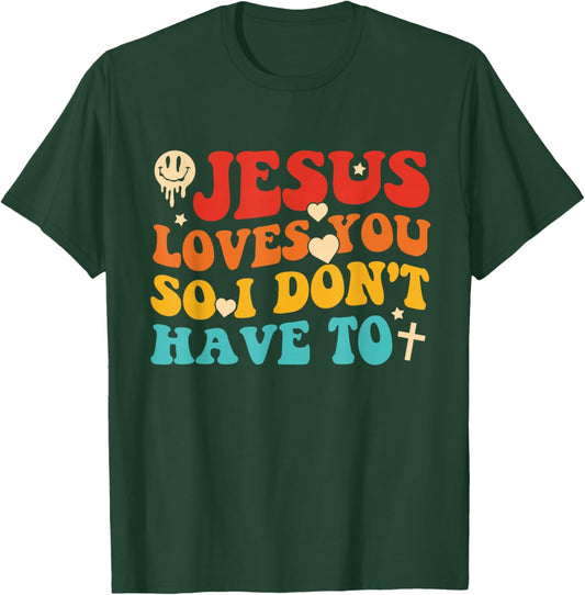 Jesus Loves You So I Don't Have to Christian Design T-Shirt - T-Shirt | Forest