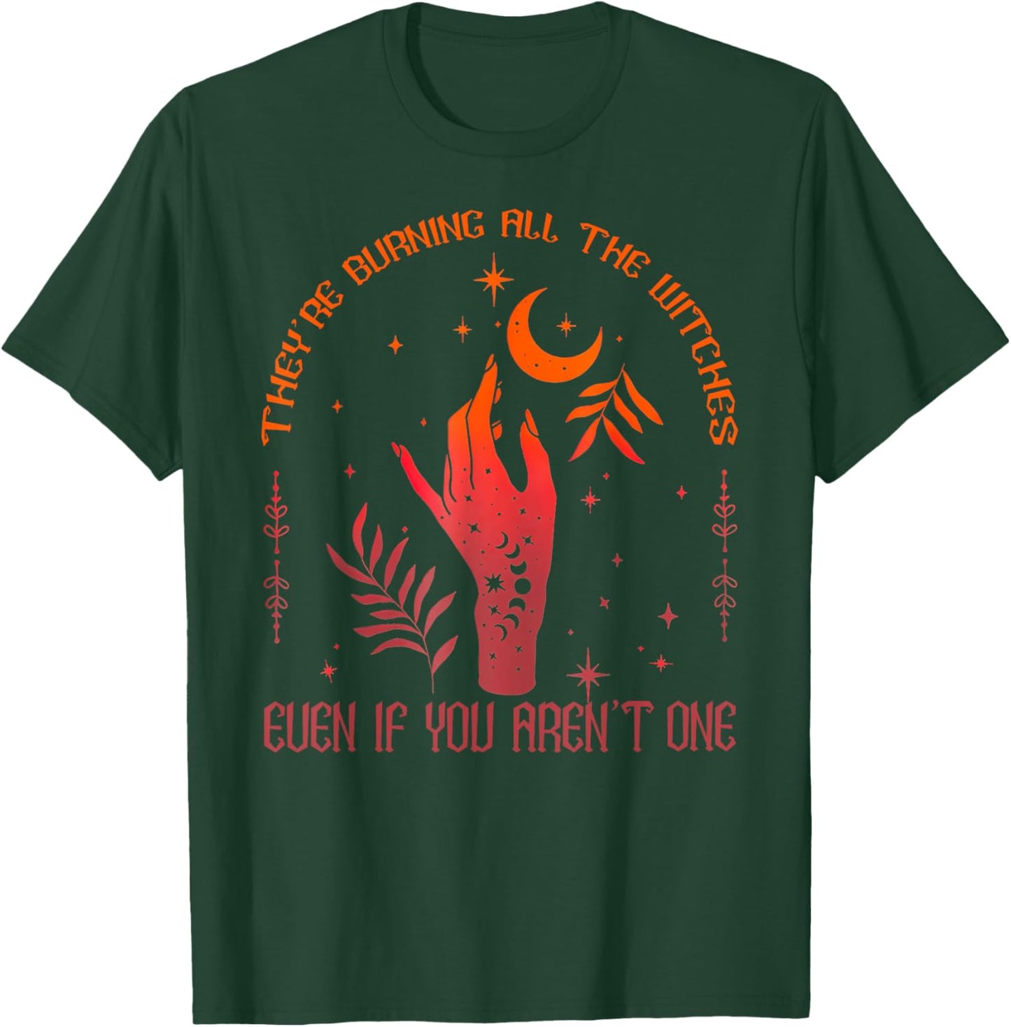 They're Burning All The Witches Even If You Aren't One T-Shirt - T-Shirt | Forest