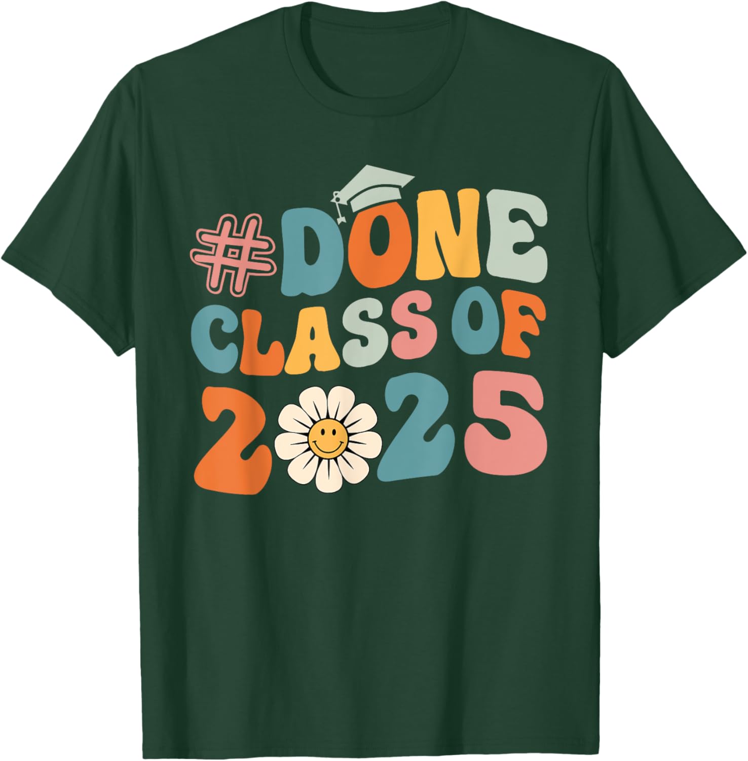 DONE Class Of 2025 - Senior 2025 Graduation 25 Graduate T-Shirt - T-Shirt | Forest