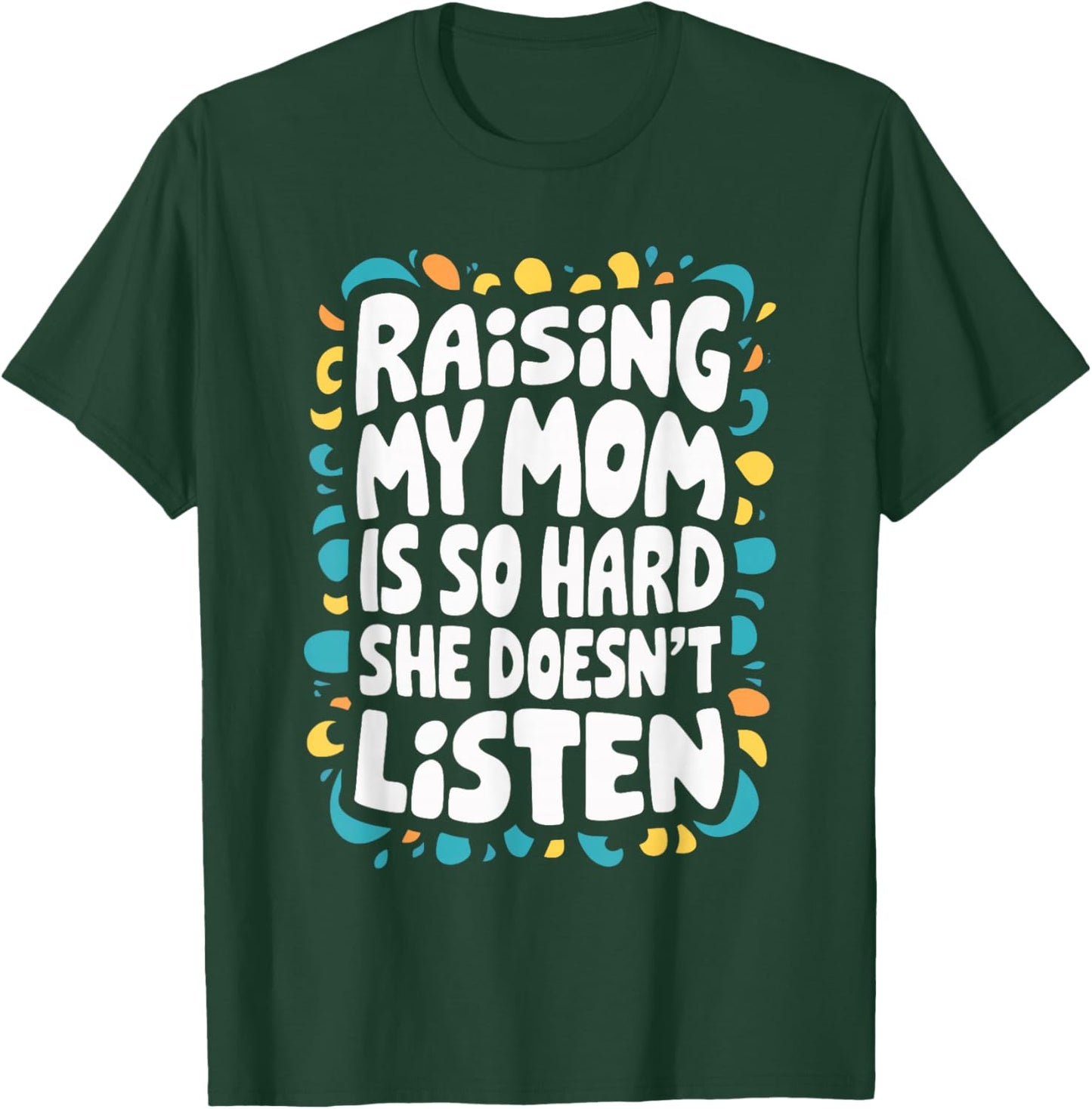 Raising My Mom Is So Hard She Doesn't Listen T-Shirt - T-Shirt | Forest