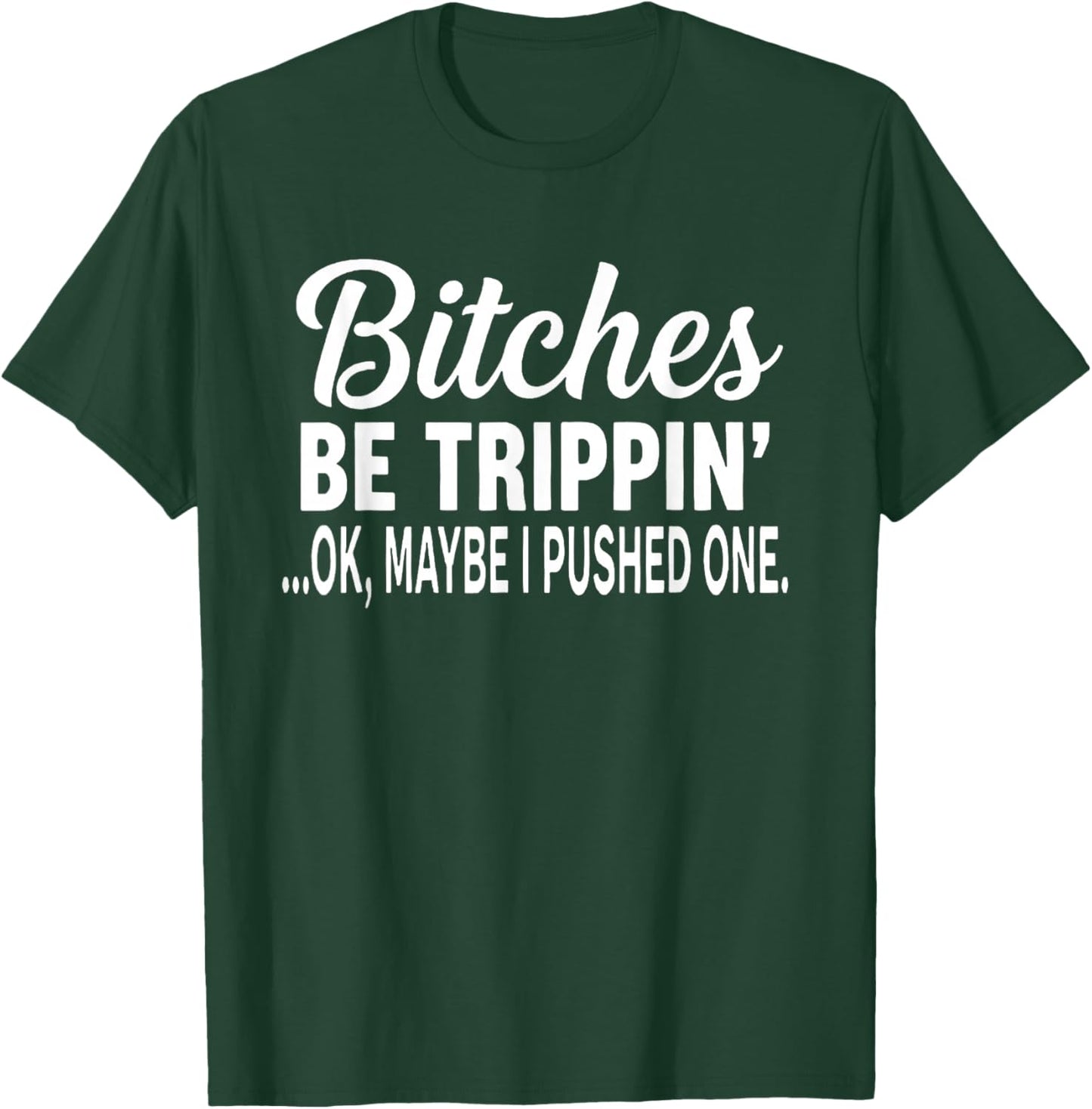 Bitches Be Trippin' Ok Maybe I Pushed One T-Shirt - T-Shirt | Forest