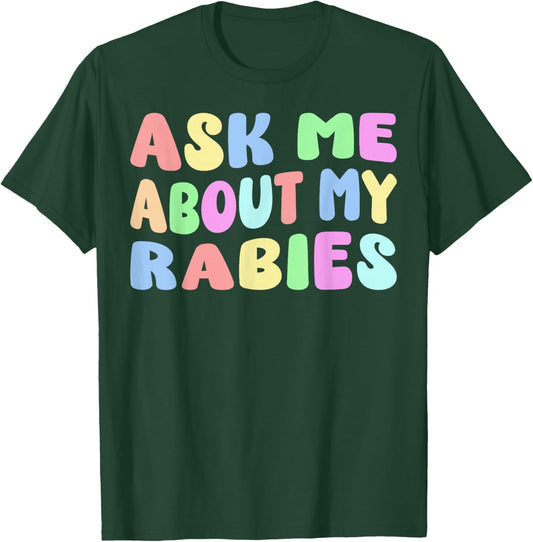 Ask Me About My Rabies | Sarcastic Humor Embarrassing Funny T-Shirt - T-Shirt | Forest