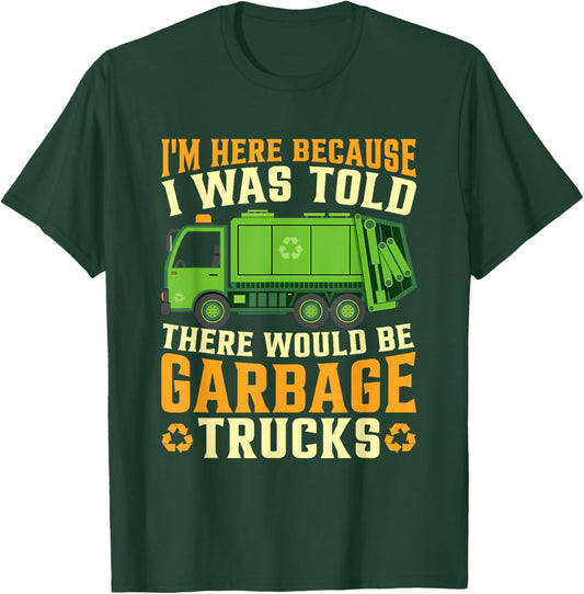 I Was Told There Would Be Garbage Trucks T-Shirt - T-Shirt | Forest