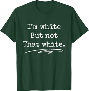 I'm White But Not That White Funny Saying Meme T-Shirt - T-Shirt | Forest