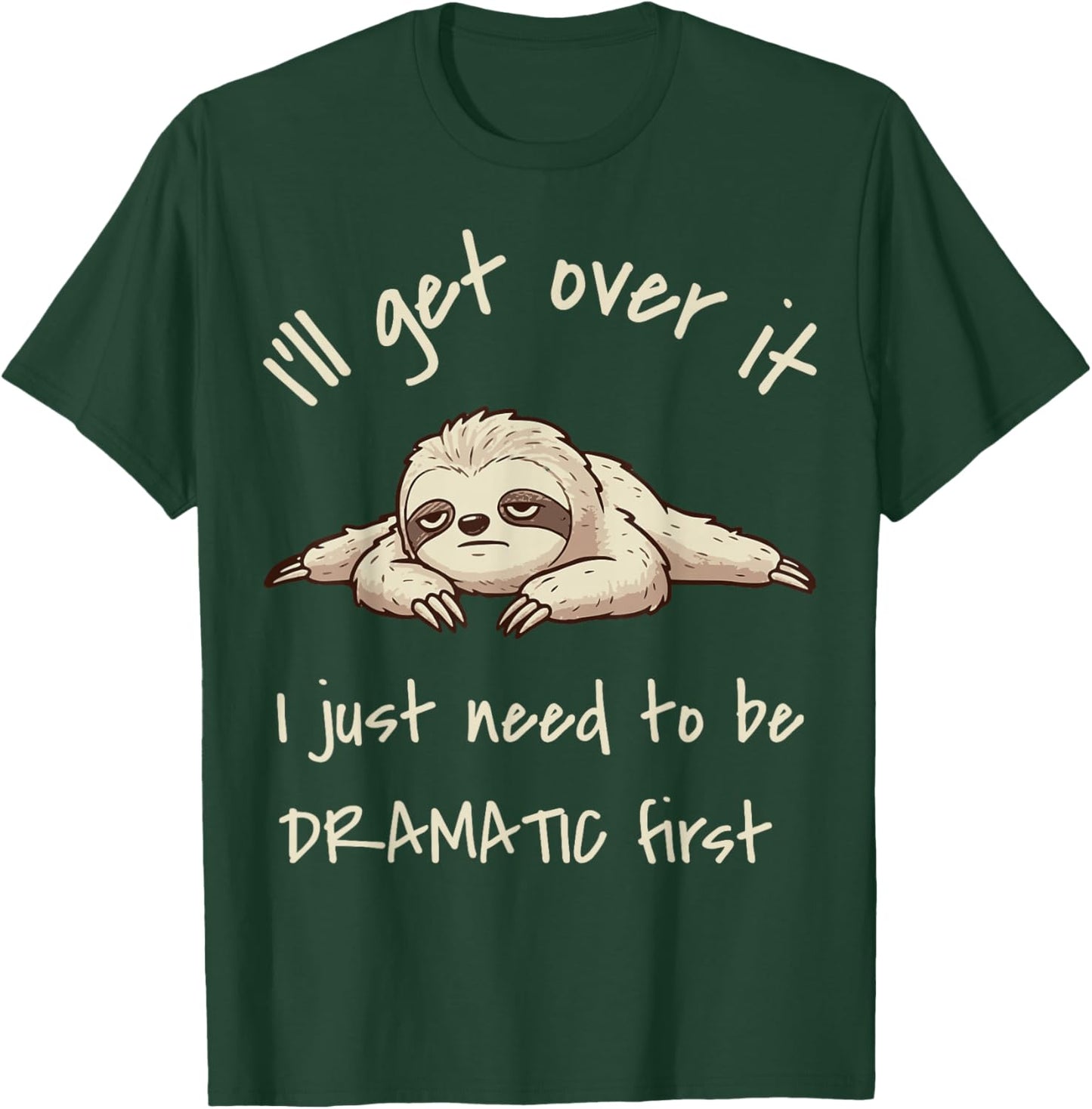 I'll Get Over It I Just Need to Be Dramatic First Sloth T-Shirt - T-Shirt | Forest