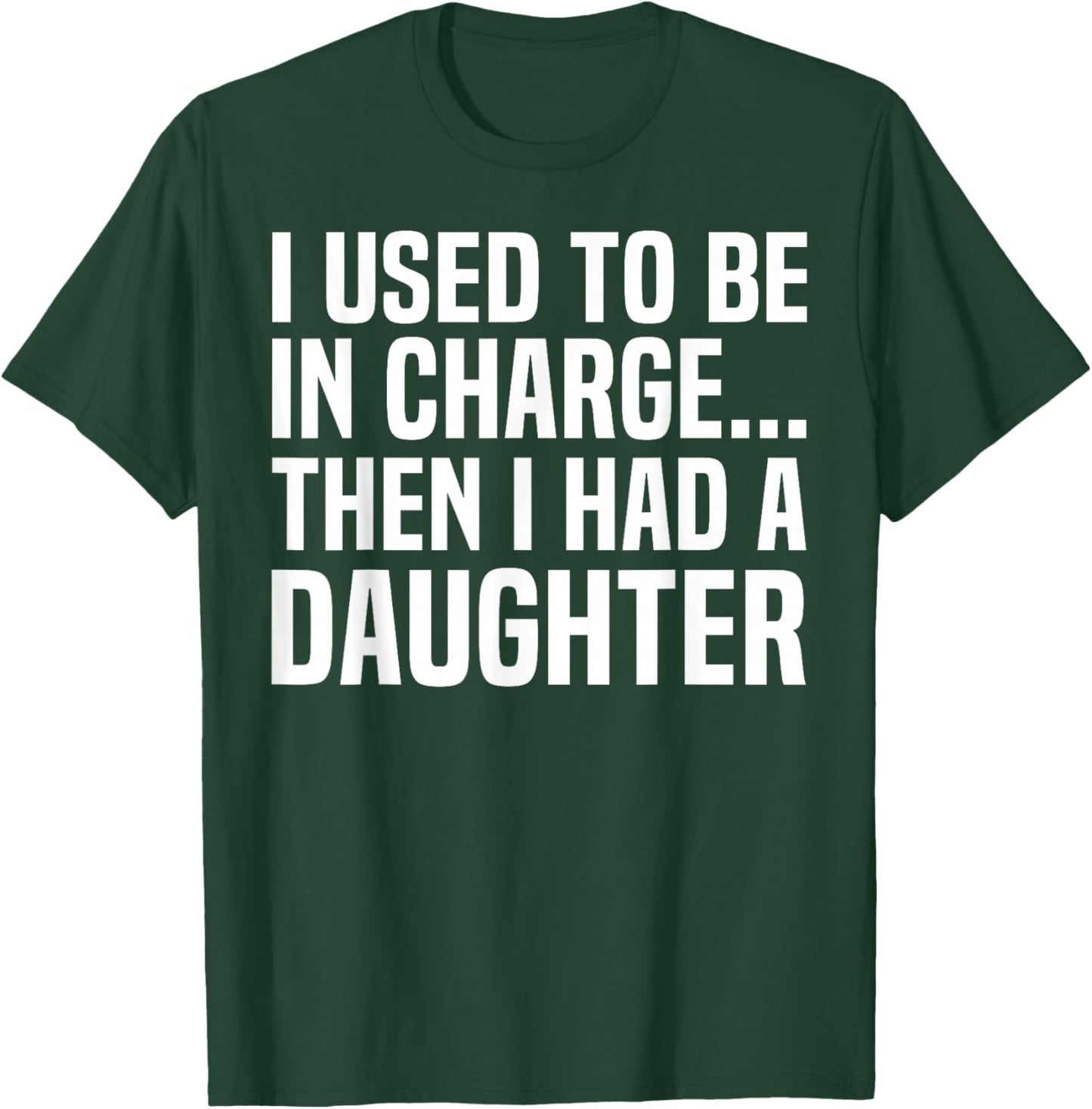 I Used to Be in Charge Then I Had A Daughter Fathers Day Dad T-Shirt - T-Shirt | Forest