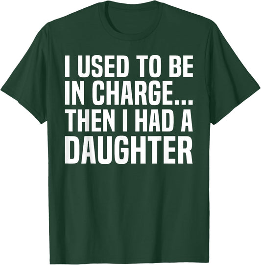 I Used to Be in Charge Then I Had A Daughter Fathers Day Dad T-Shirt - T-Shirt | Forest