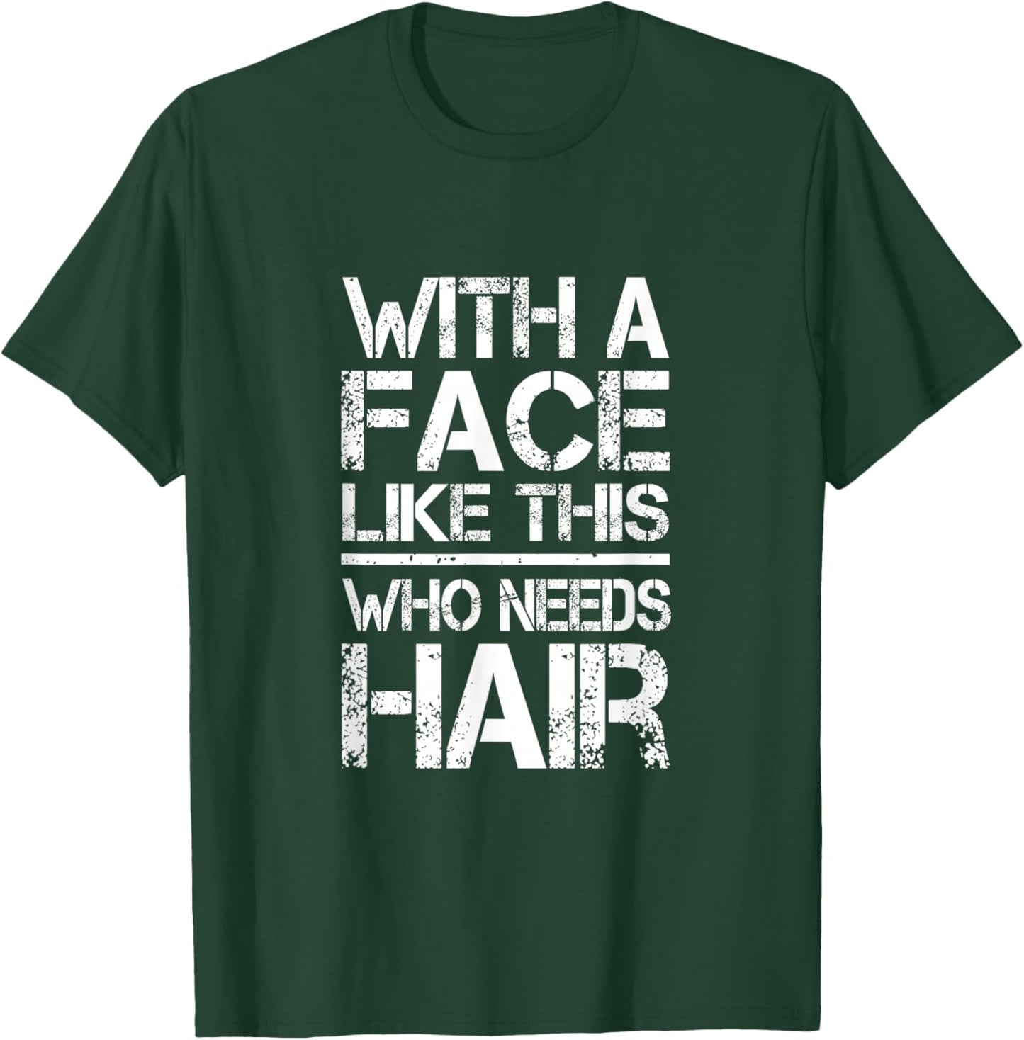 With A Face Like This Who Needs Hair T-Shirt - T-Shirt | Forest