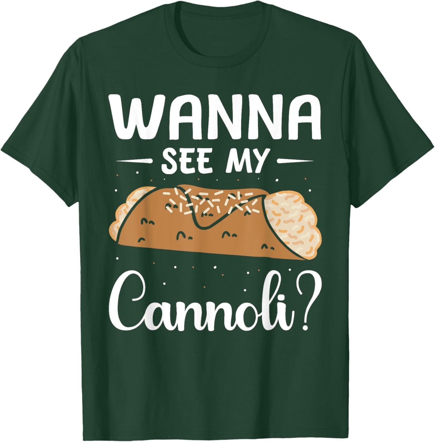 Italy Food Cannoli Lover Cannoli Wanna See My Cannoli? T-Shirt - T-Shirt | Forest