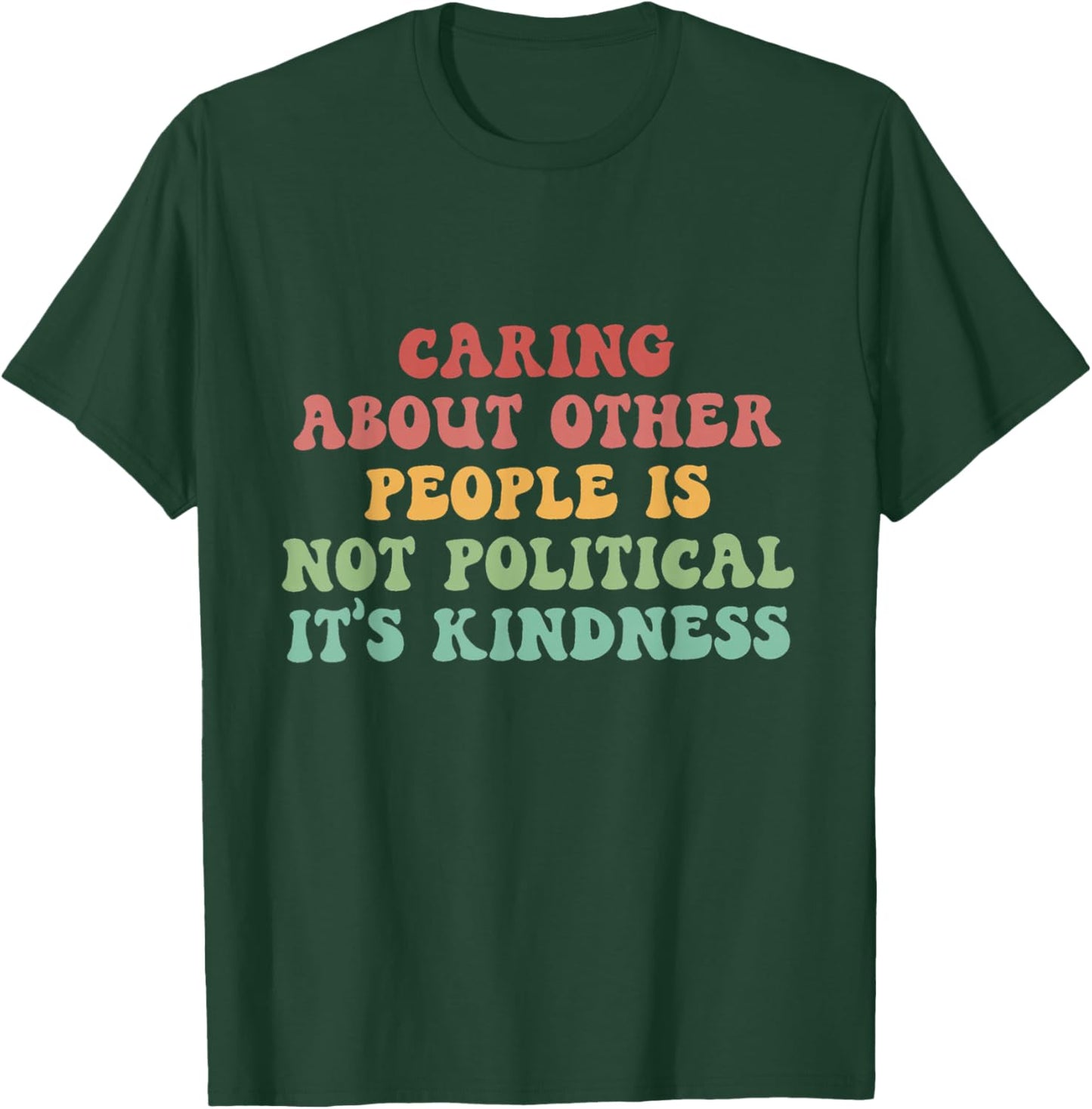 Caring About Other People Is Not Political It's Kindness T-Shirt - T-Shirt | Forest