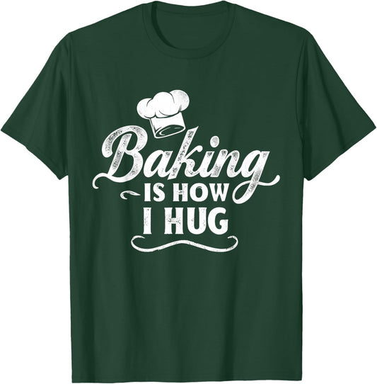 Baking Is How I Hug Funny Baker Lover Baking Enthusiast T-Shirt - T-Shirt | Forest
