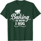 Baking Is How I Hug Funny Baker Lover Baking Enthusiast T-Shirt - T-Shirt | Forest