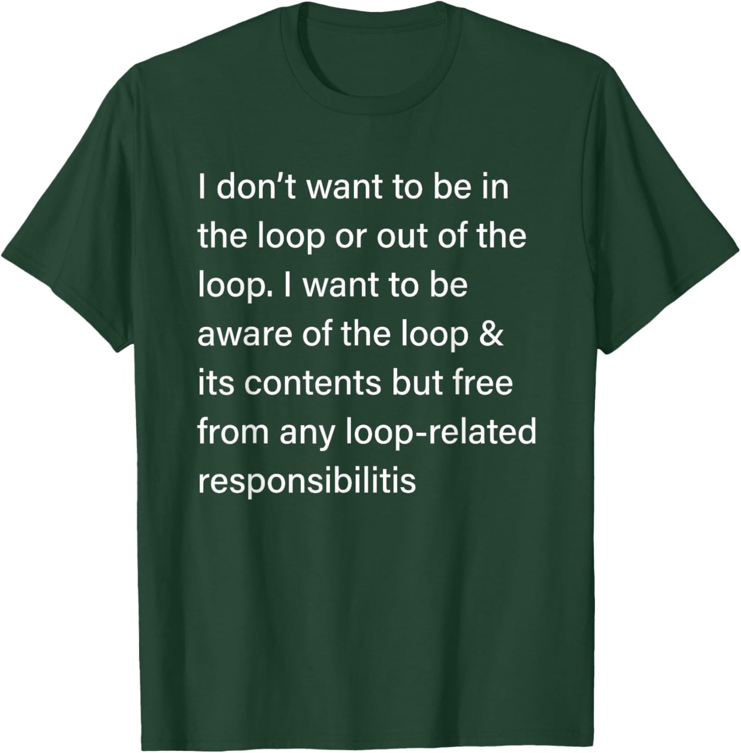 I Don’t Want to Be in or Out of The Loop Sarcastic Quote T-Shirt - T-Shirt | Forest