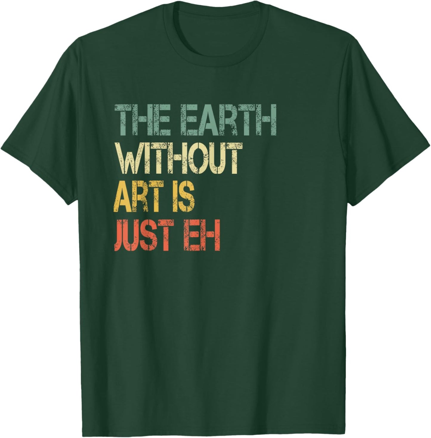 Retro Art Lover Teacher Sayings Art Class Apparel Earth Without Art Is Just Eh Artist Pun Humor Art Teacher T-Shirt - T-Shirt | Forest