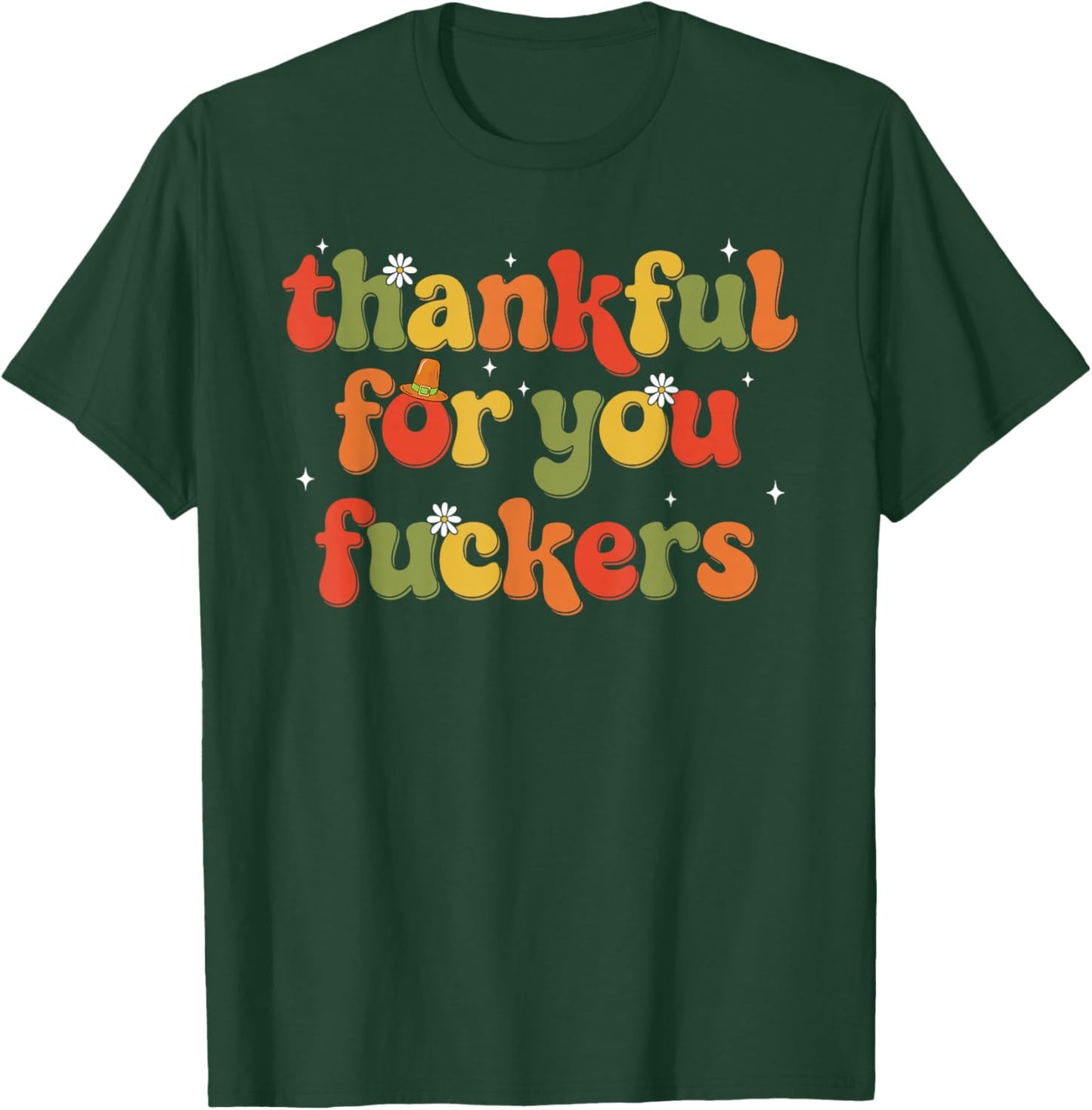 Thankful for You Fuckers T-Shirt - T-Shirt | Forest