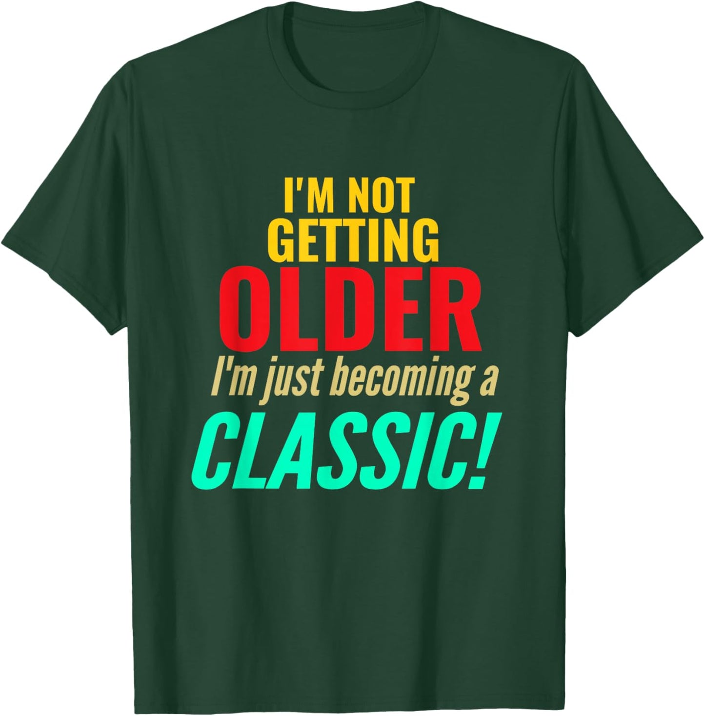 I'm Not Getting Older Im Becoming A Classic Funny Birthday T-Shirt - T-Shirt | Forest