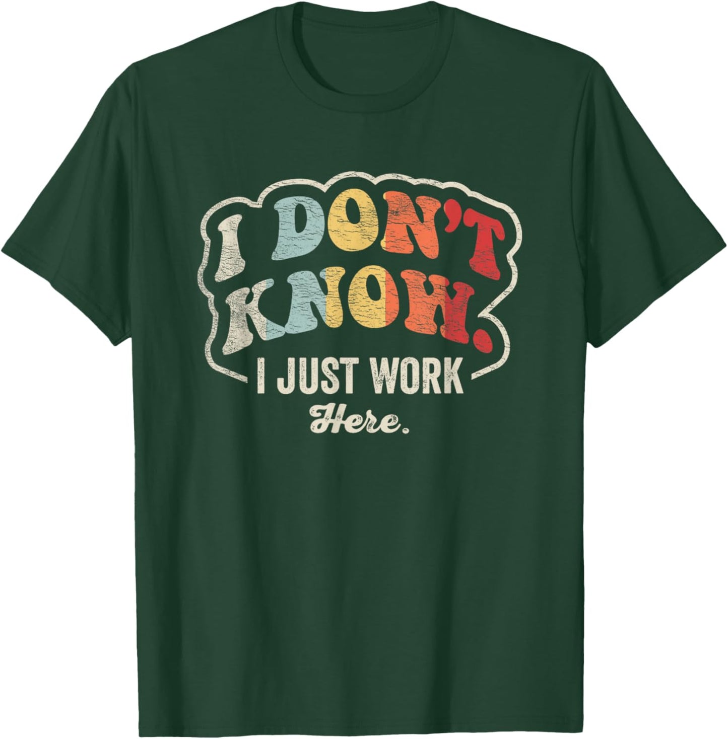 I Don't Know I Just Work Here Statement T-Shirt - T-Shirt | Forest