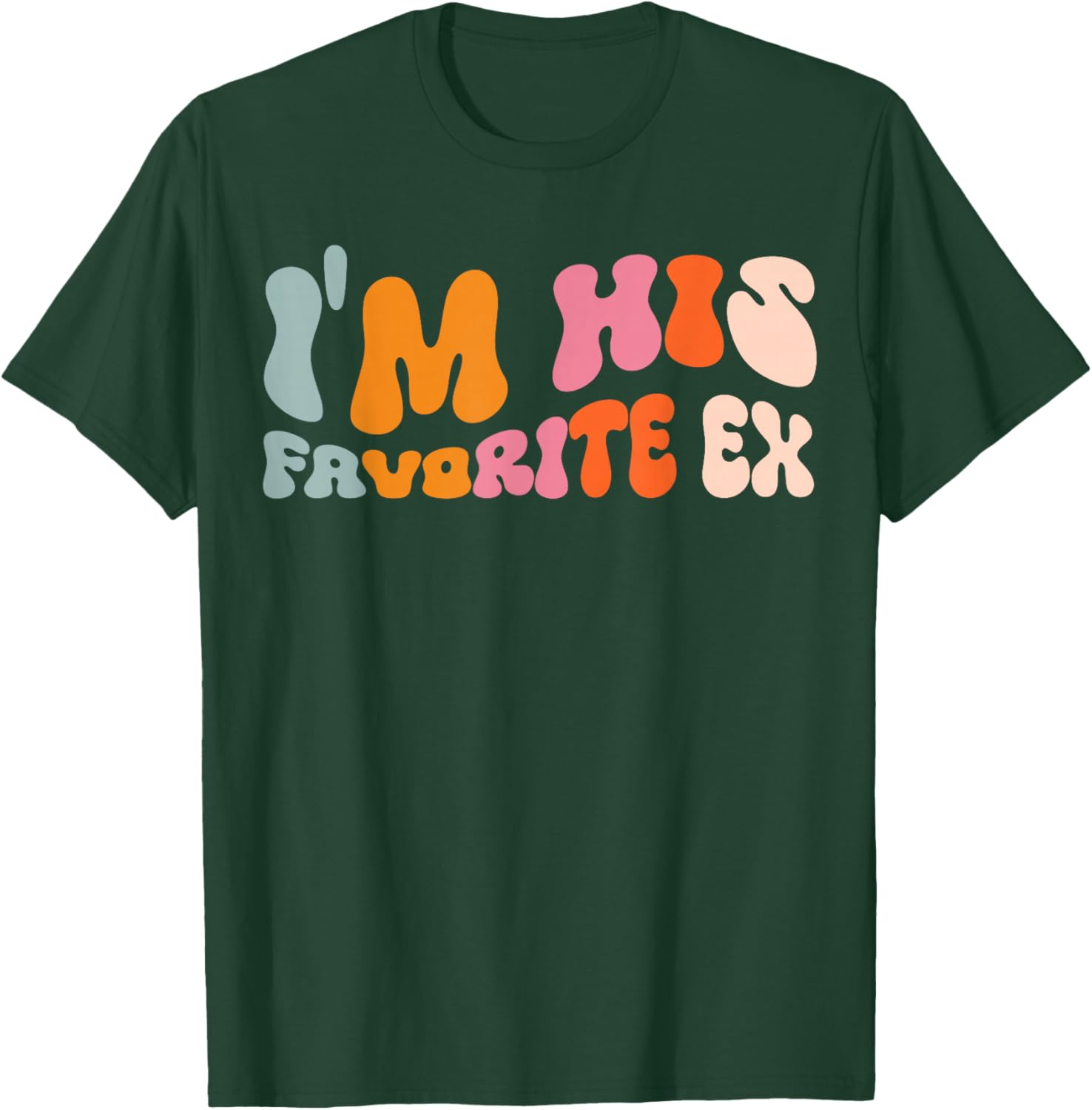 I'm His Favorite Ex T-Shirt - T-Shirt | Forest