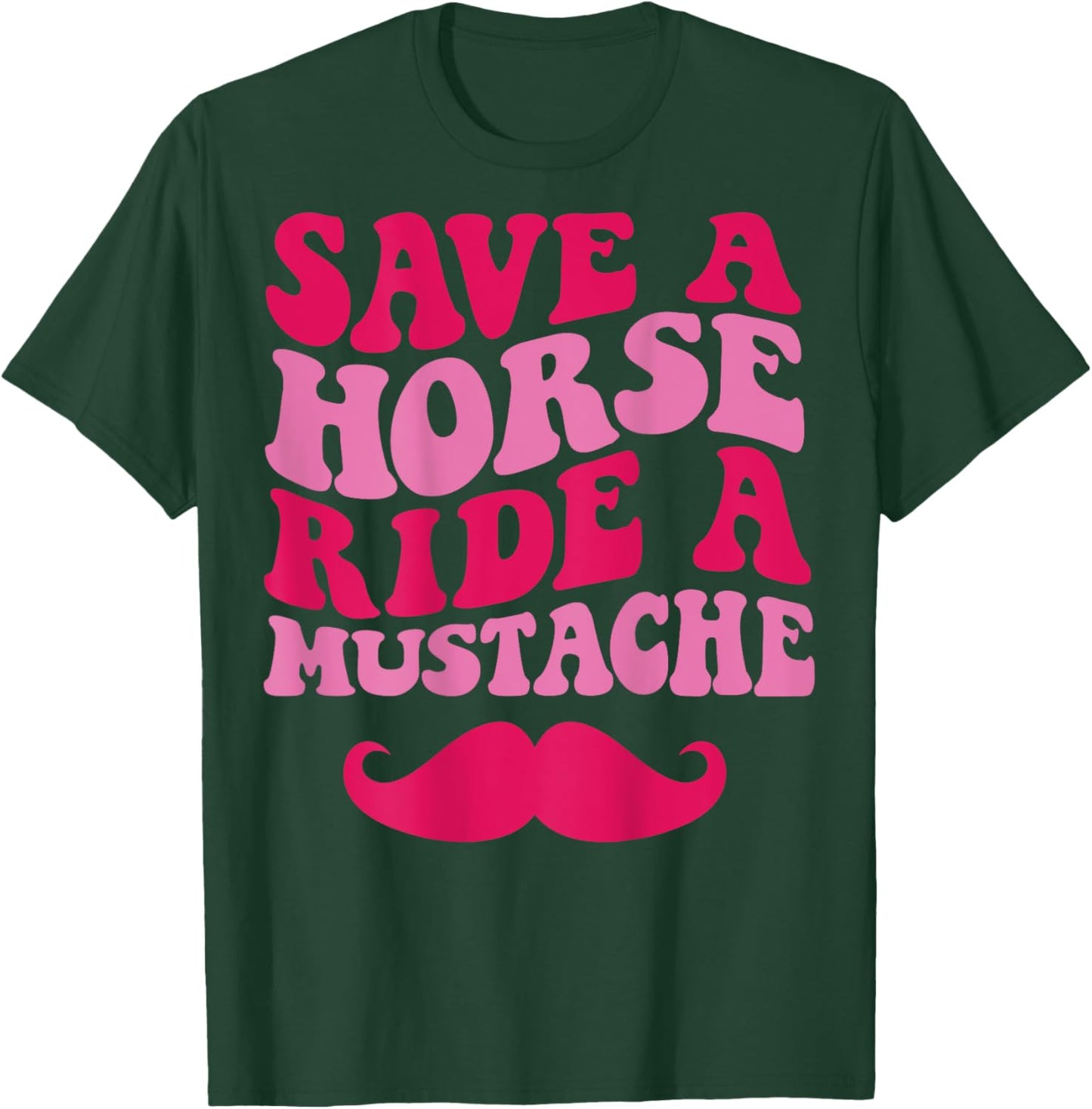 Save A Horse Ride A Mustache T-Shirt - T-Shirt | Forest