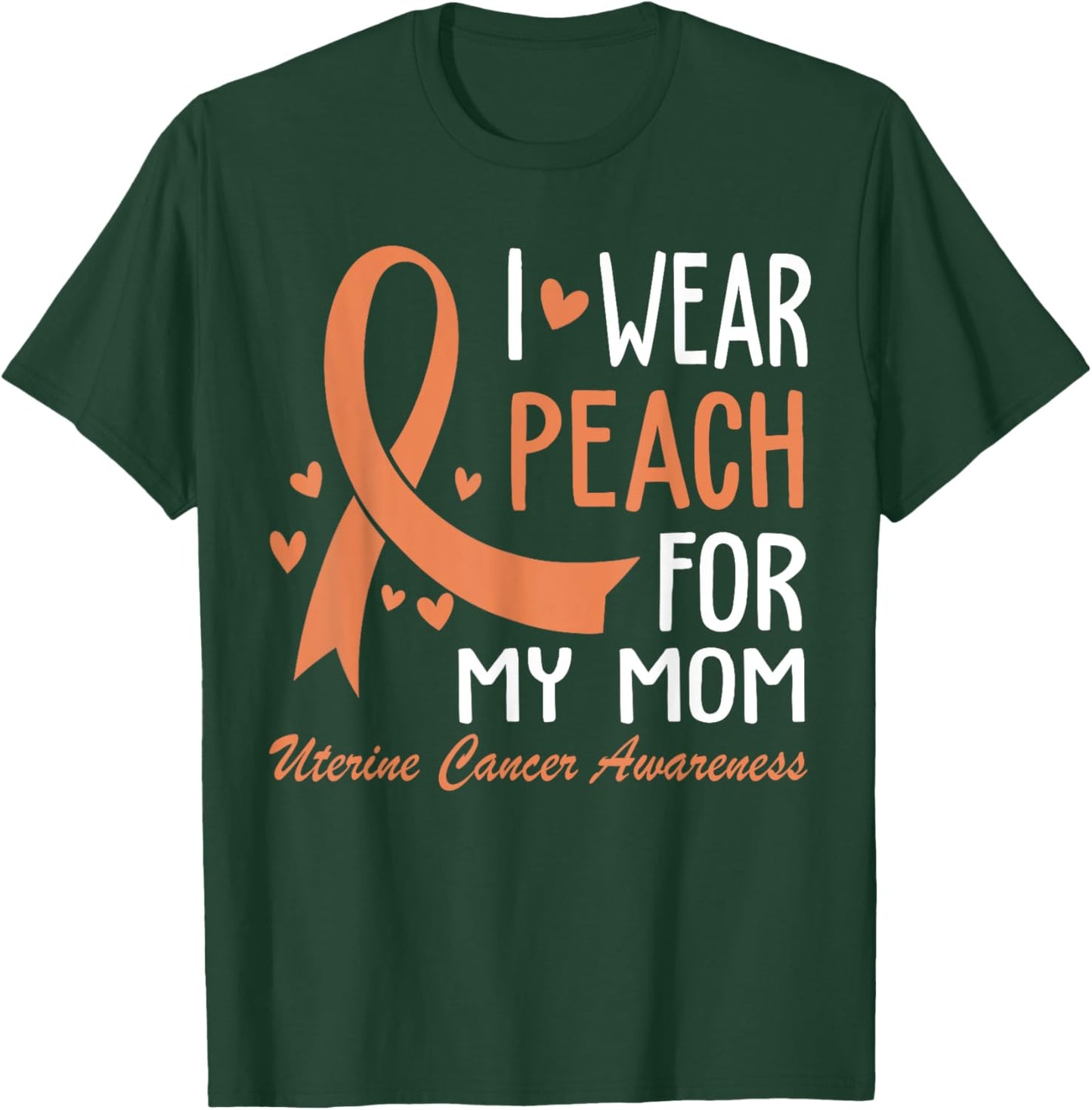 I Wear Peach For My Mom Mother Uterine Cancer Awareness T-Shirt - T-Shirt | Forest