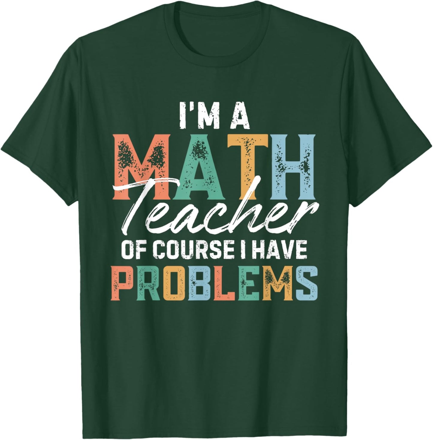 I'm A Math Teacher Of Course I Have Problems Back To School Men Women T-Shirt - T-Shirt | Forest
