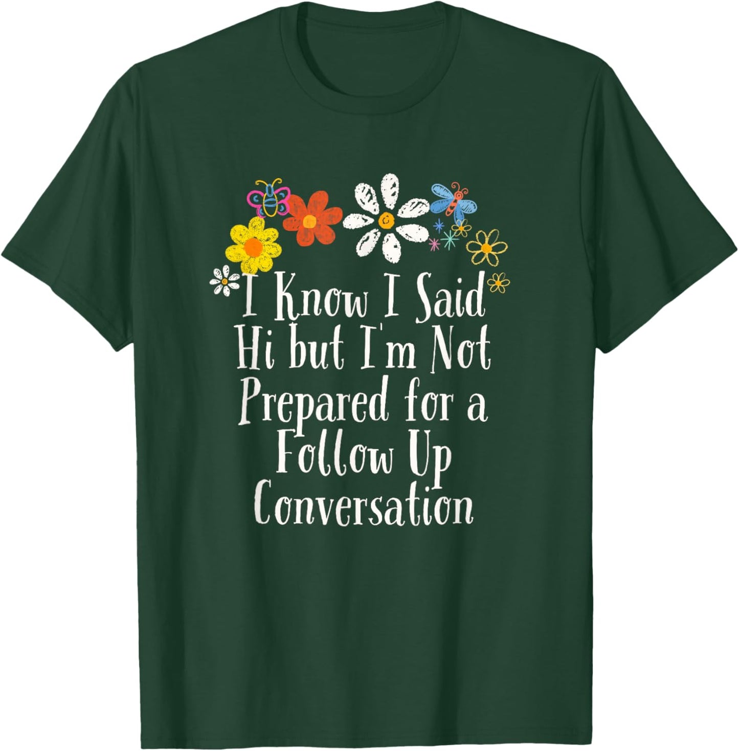 Funny I Know I Said Hi but I'm Not Prepared for a Follow Up T-Shirt - T-Shirt | Forest