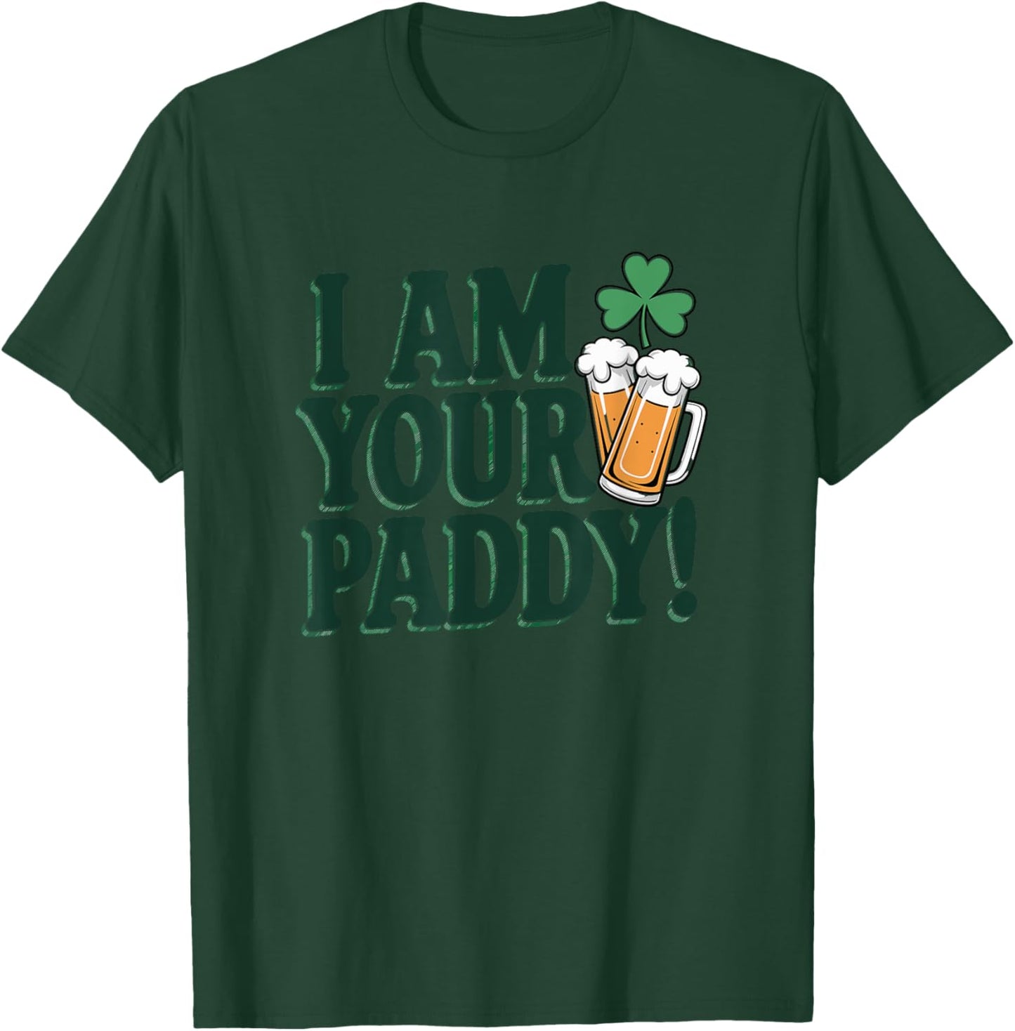I Am Your Paddy Funny St. Patrick's Day T-Shirt - T-Shirt | Forest