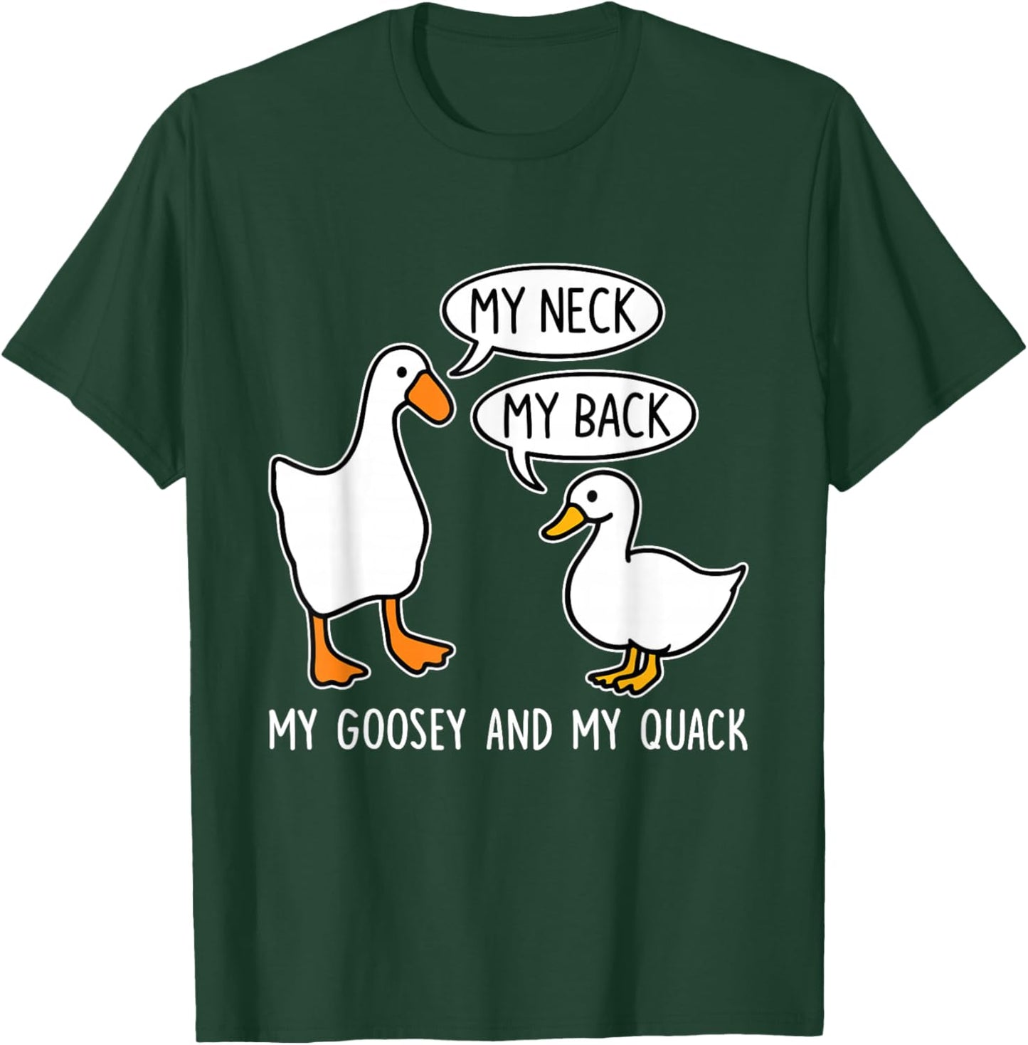 My Neck, Back, Goosey, Quack T-Shirt - T-Shirt | Forest