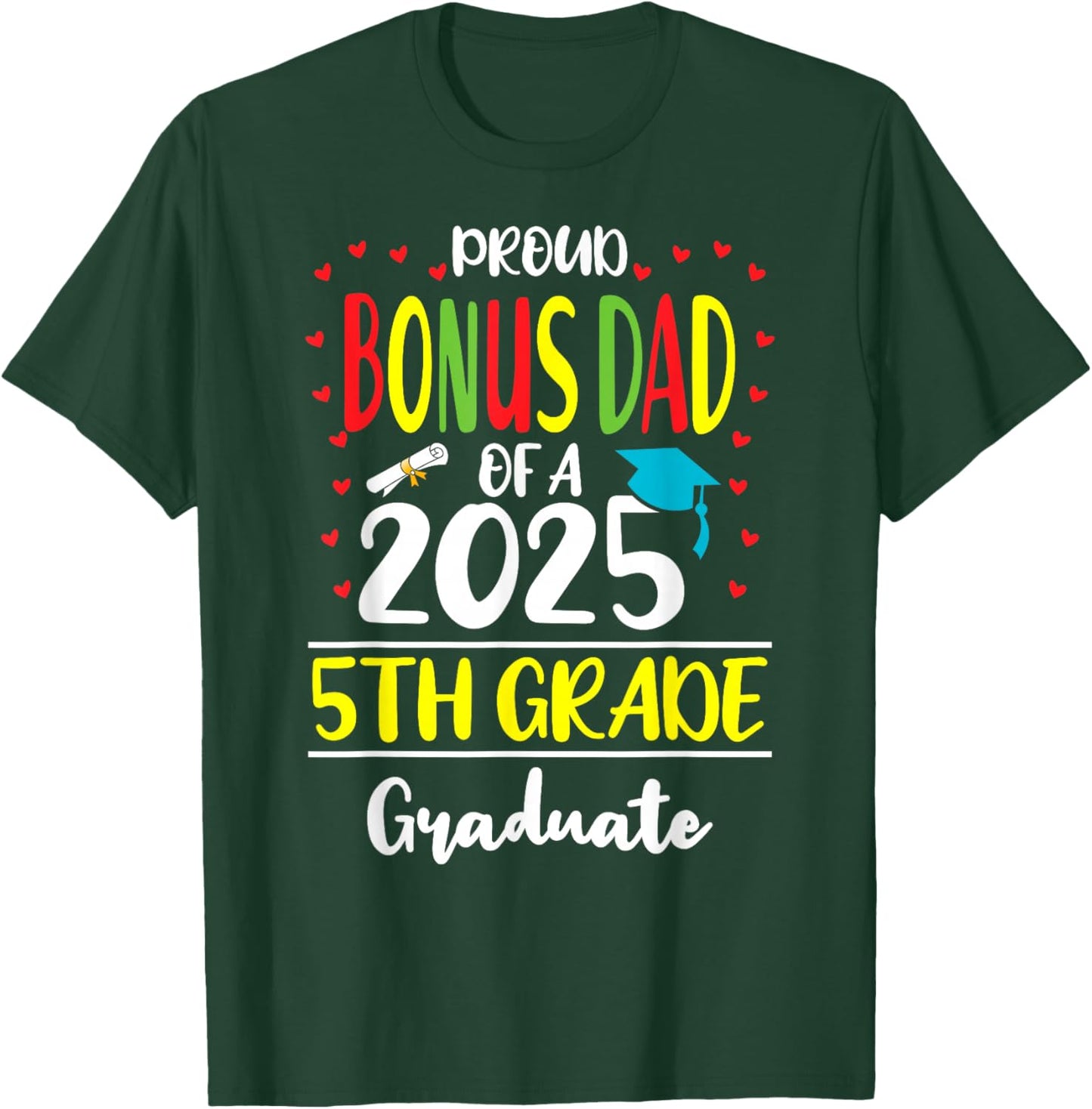 Proud Bonus Dad of a Class of 2025 5th Grade Graduate T-Shirt - T-Shirt | Forest