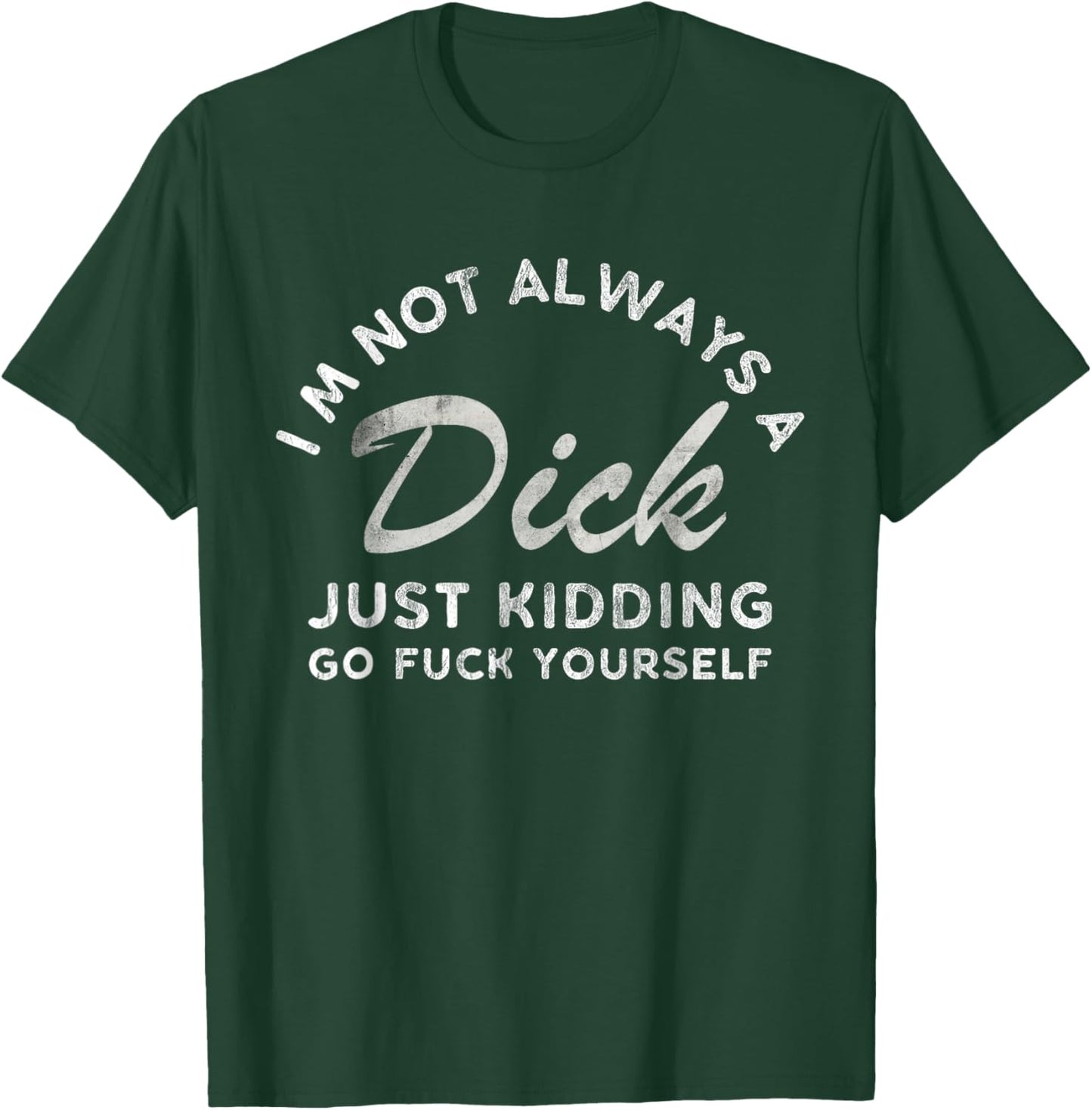 I'm Not Always A Dick - Just Kidding Go Fuck Yourself Humor T-Shirt - T-Shirt | Forest