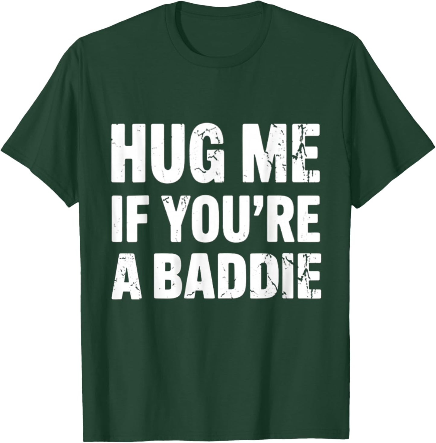 I Need A Hug Me If You're A Baddie Funny Gag Men Women T-Shirt - T-Shirt | Forest