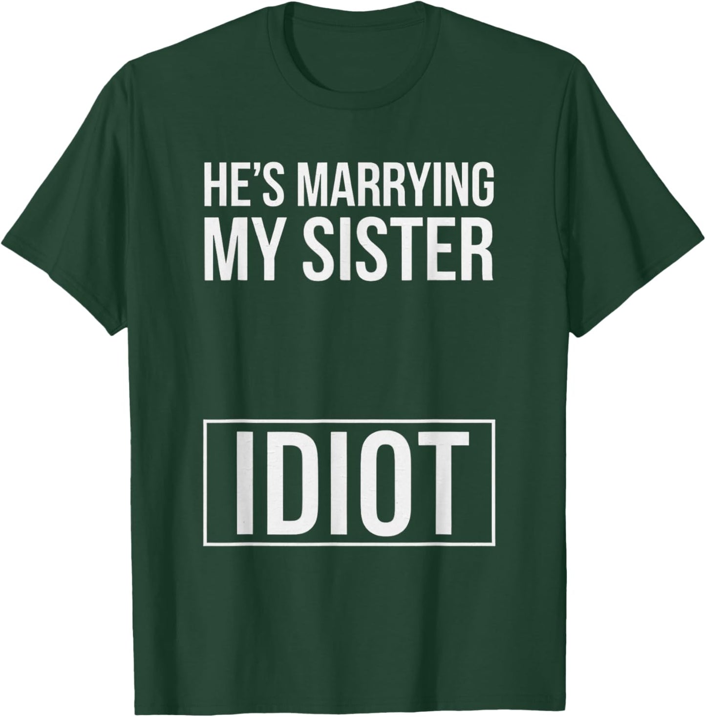 Funny Saying He Is Marrying My Sister Idiot Wedding Sassy T-Shirt - T-Shirt | Forest