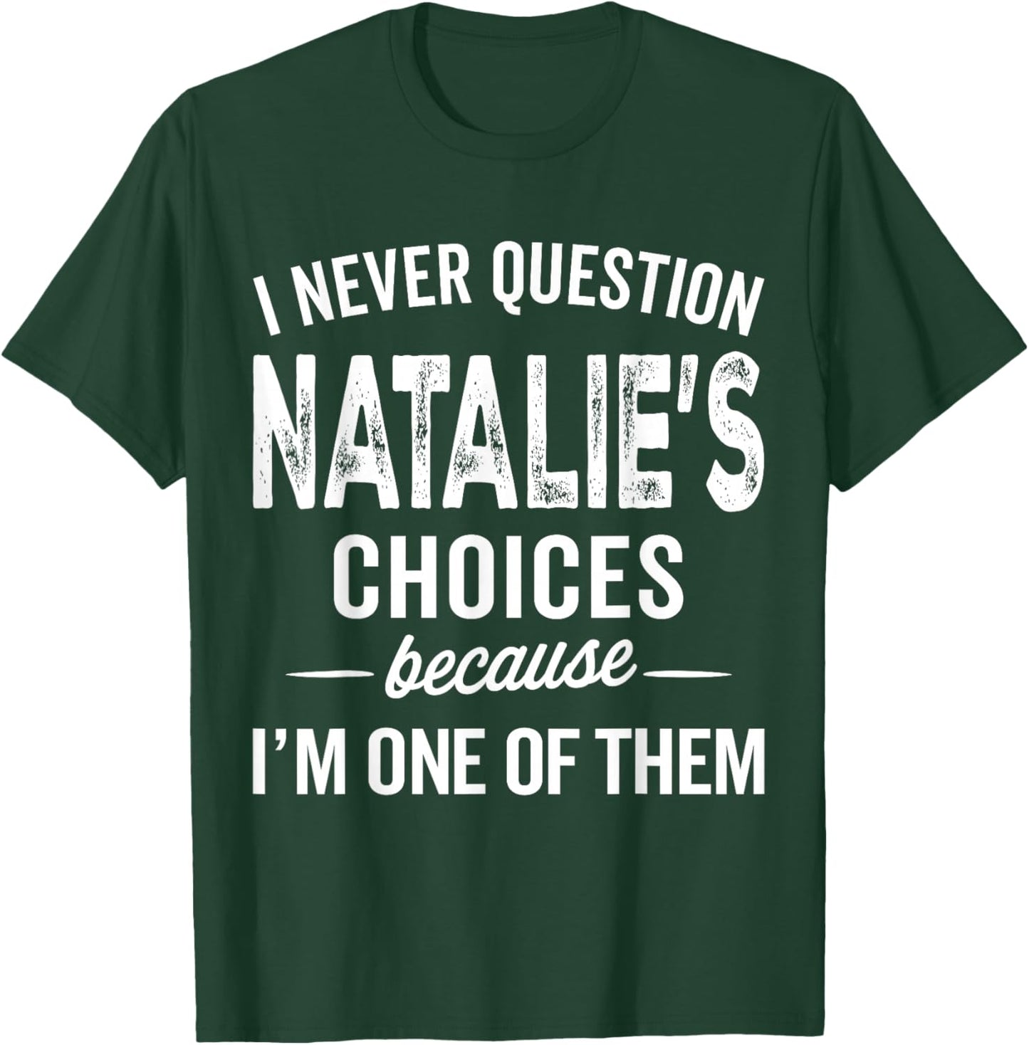 I Never Question Natalie’s Choices Natalie Personalized Name T-Shirt - T-Shirt | Forest