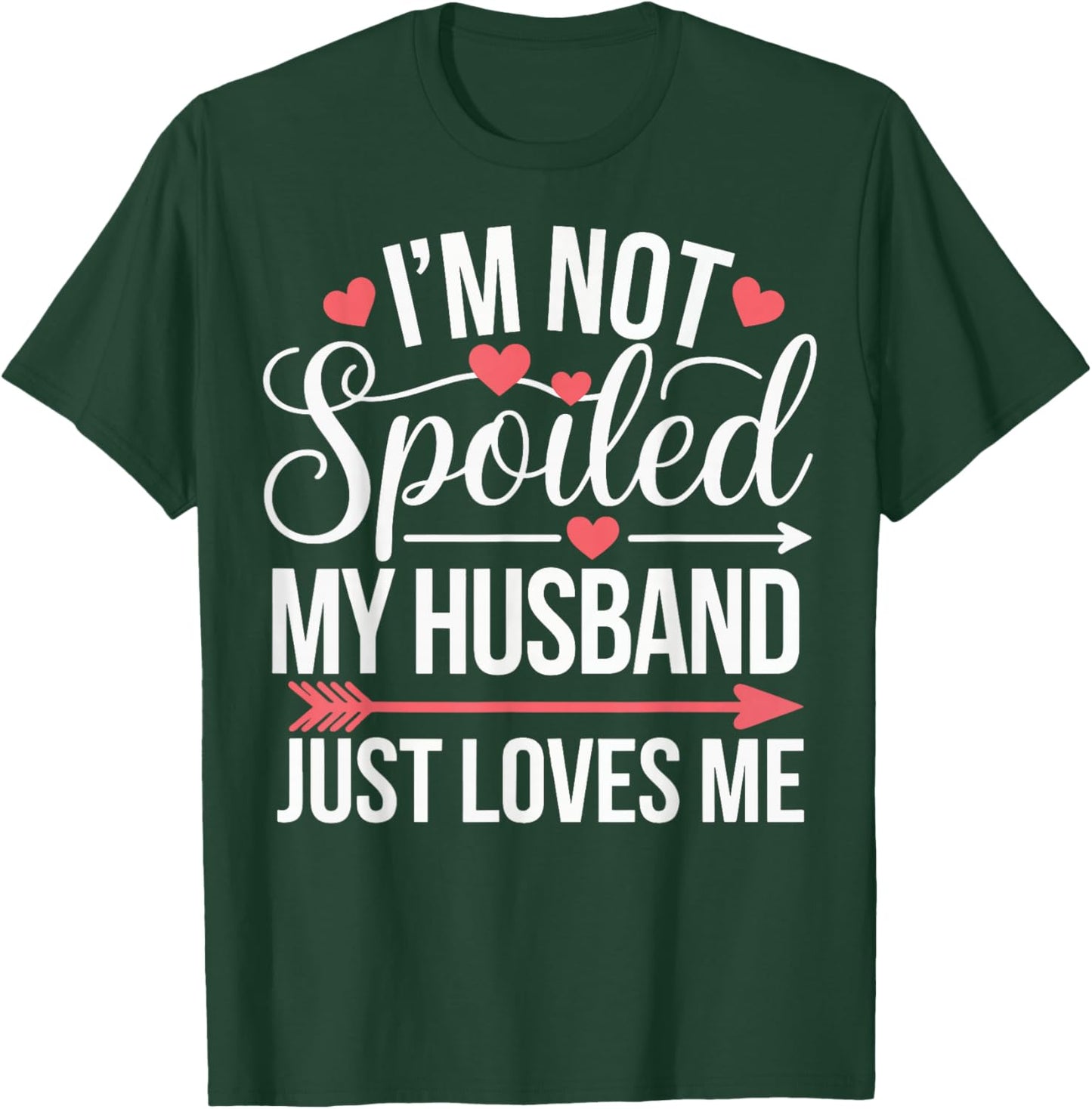 I'm Not Spoiled My Husband Just Loves Me T-Shirt - T-Shirt | Forest