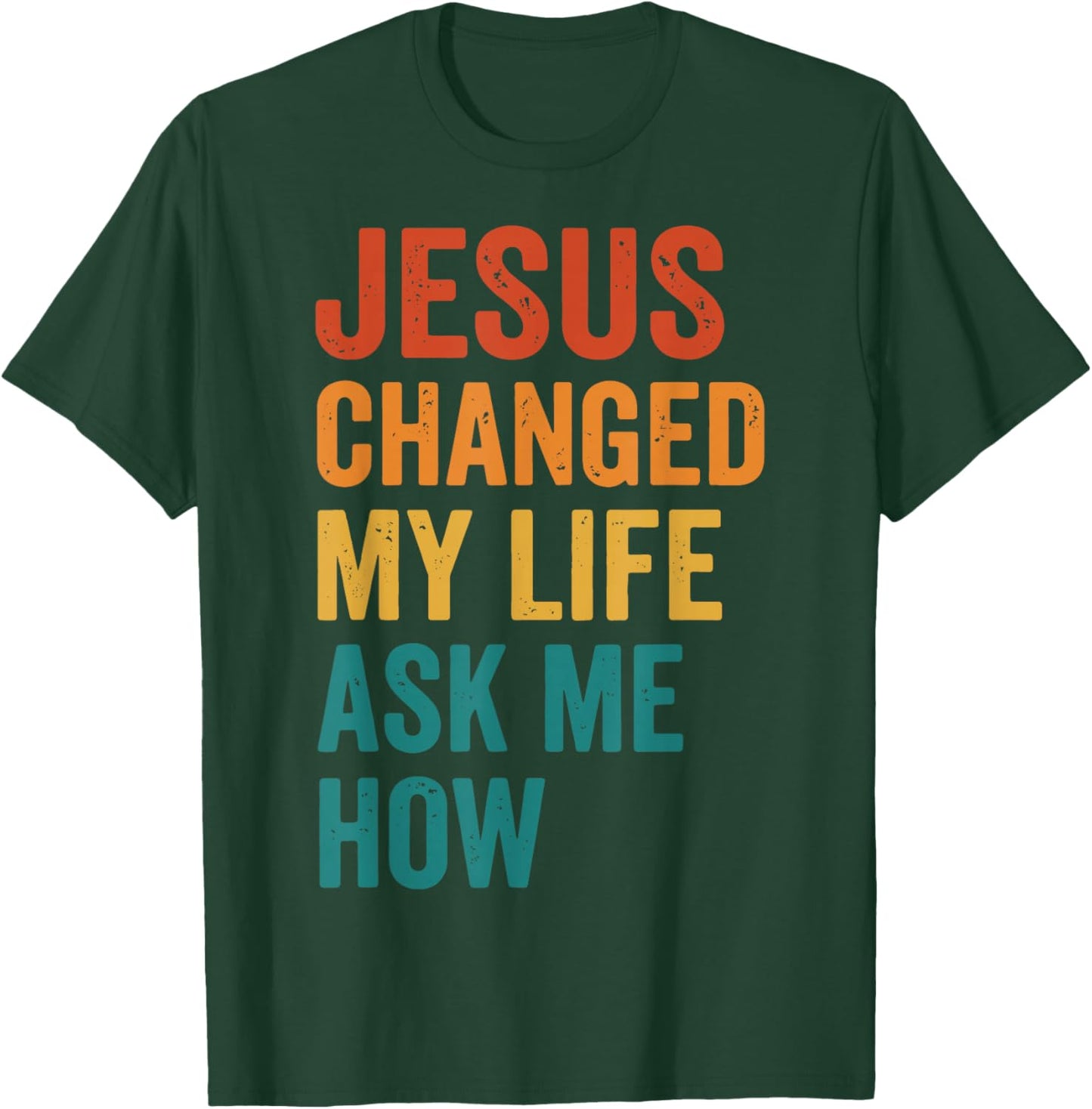 Jesus Changed My Life Ask Me How T-Shirt - T-Shirt | Forest