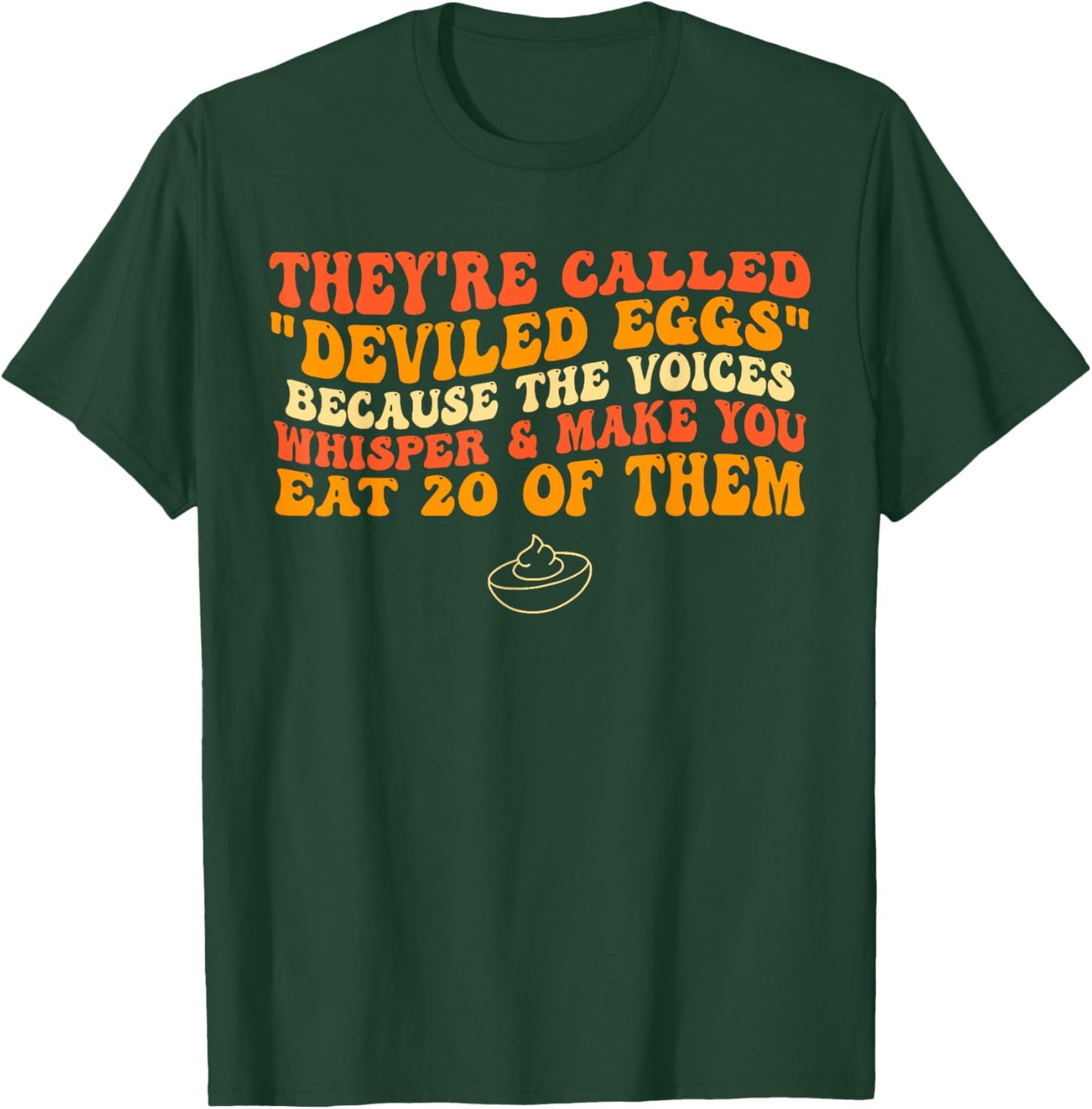 They're Called "Deviled Eggs" Because The Voices Whisper T-Shirt - T-Shirt | Forest
