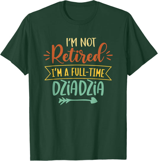I'm Not Retired I'm A Full Time Grandpa Polish Dziadziu T-Shirt - T-Shirt | Forest