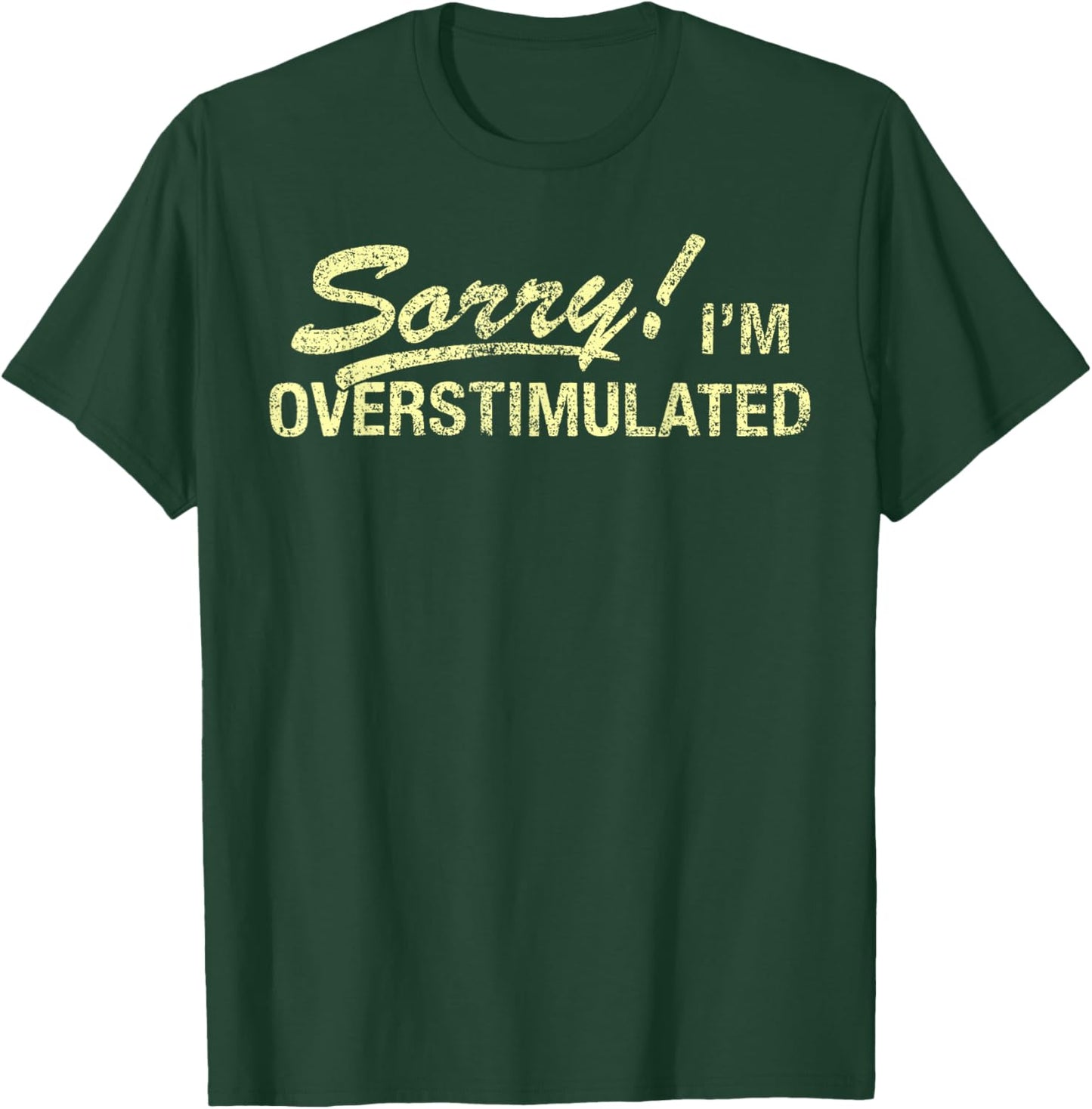 Sorry I'm Overstimulated Funny Sarcastic Quote T-Shirt - T-Shirt | Forest