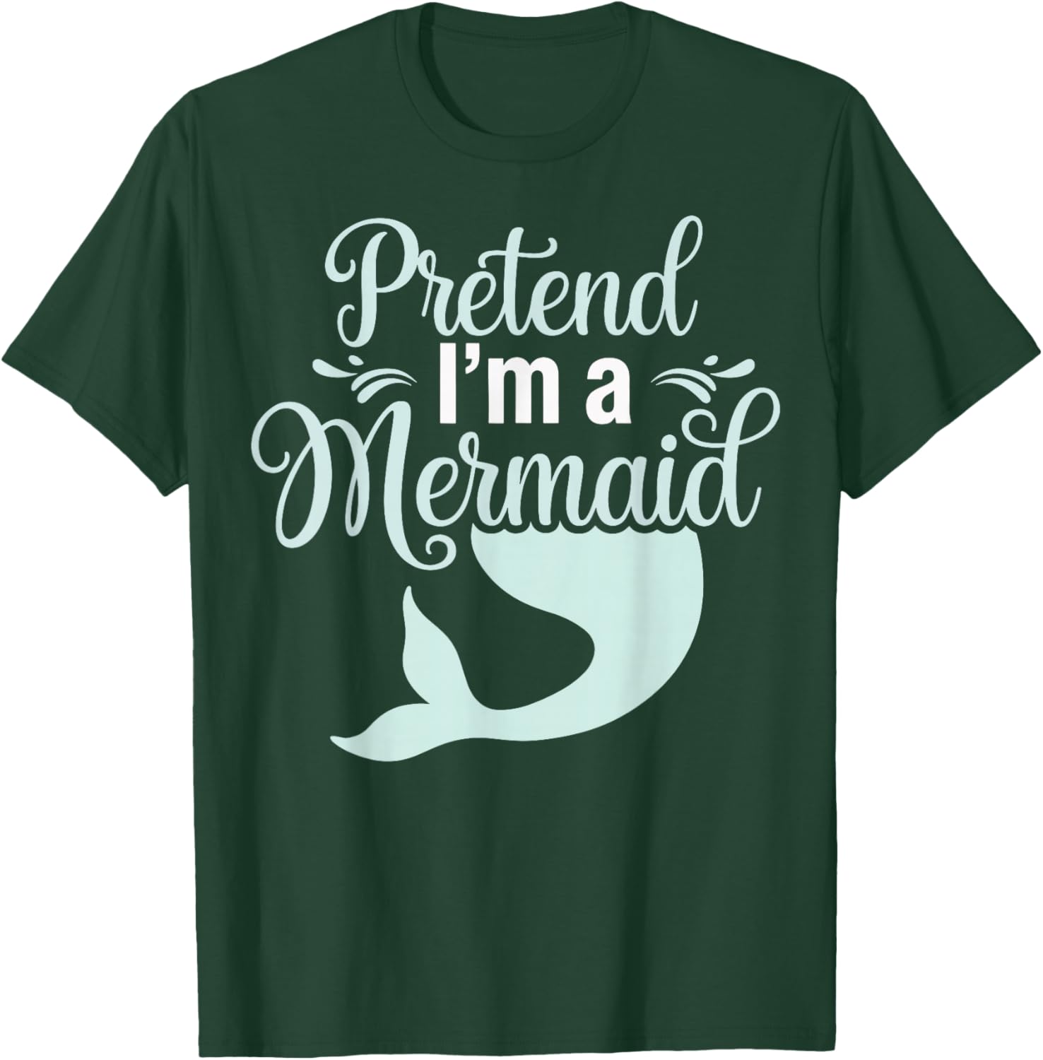 Pretend I'm A Mermaid T-Shirt - T-Shirt | Forest