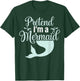 Pretend I'm A Mermaid T-Shirt - T-Shirt | Forest