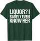 Liquor I Barely Even Know Her Shirt Funny Saying T-Shirt - T-Shirt | Forest