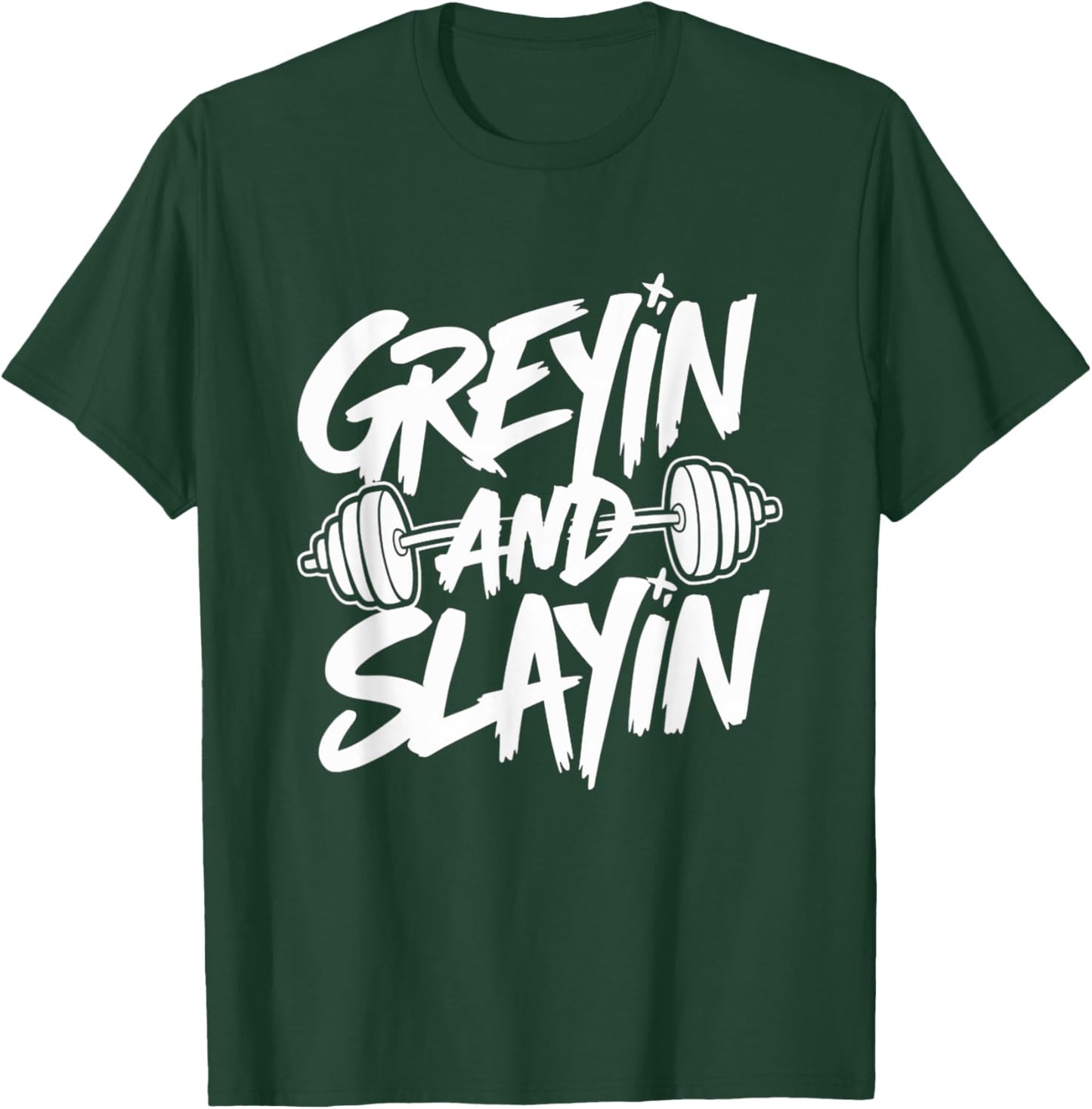 Greyin and Slayin Motivational Gym Workout Weightlifting T-Shirt - T-Shirt | Forest