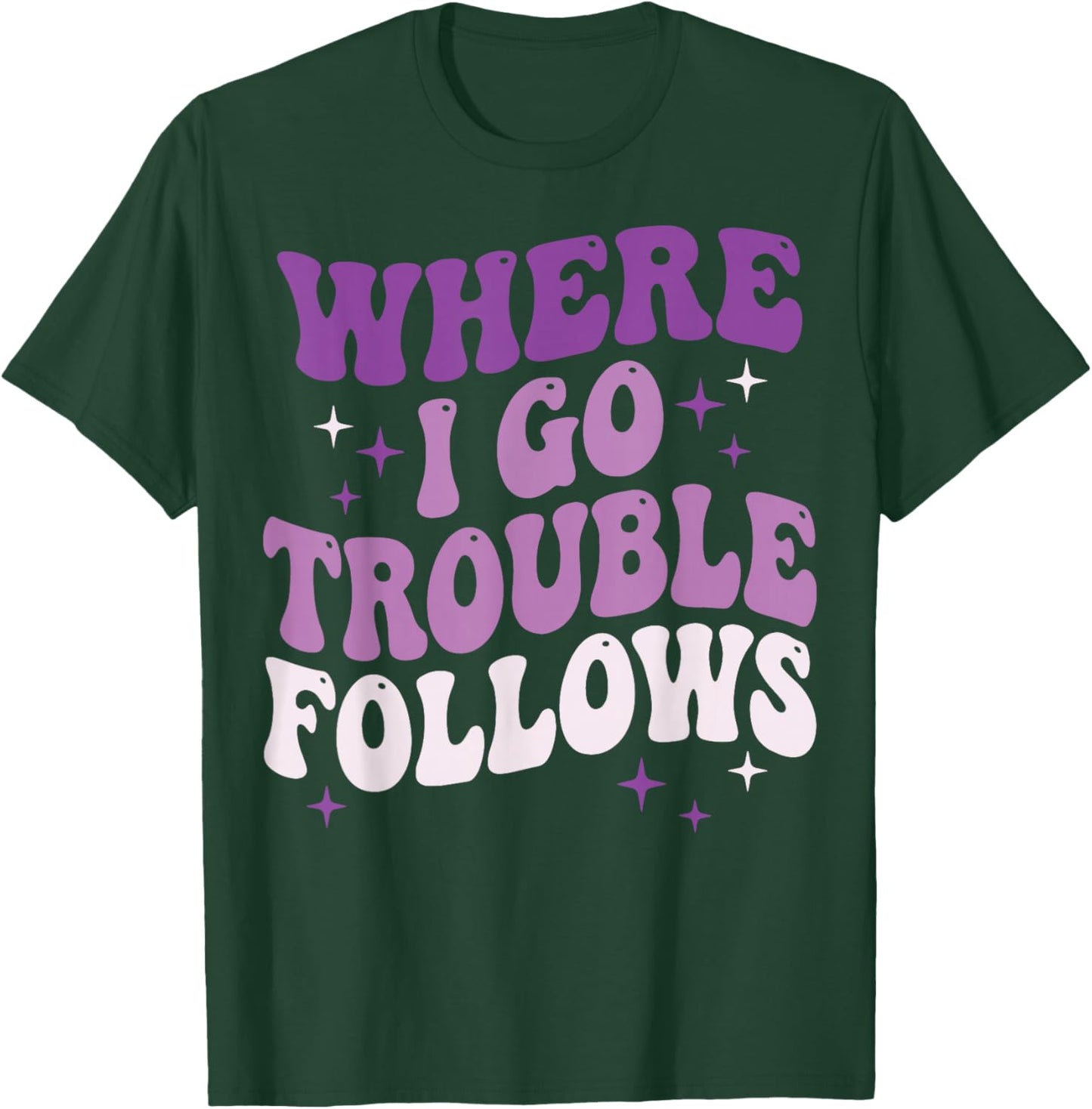 Where I Go Trouble Follows T-Shirt - T-Shirt | Forest