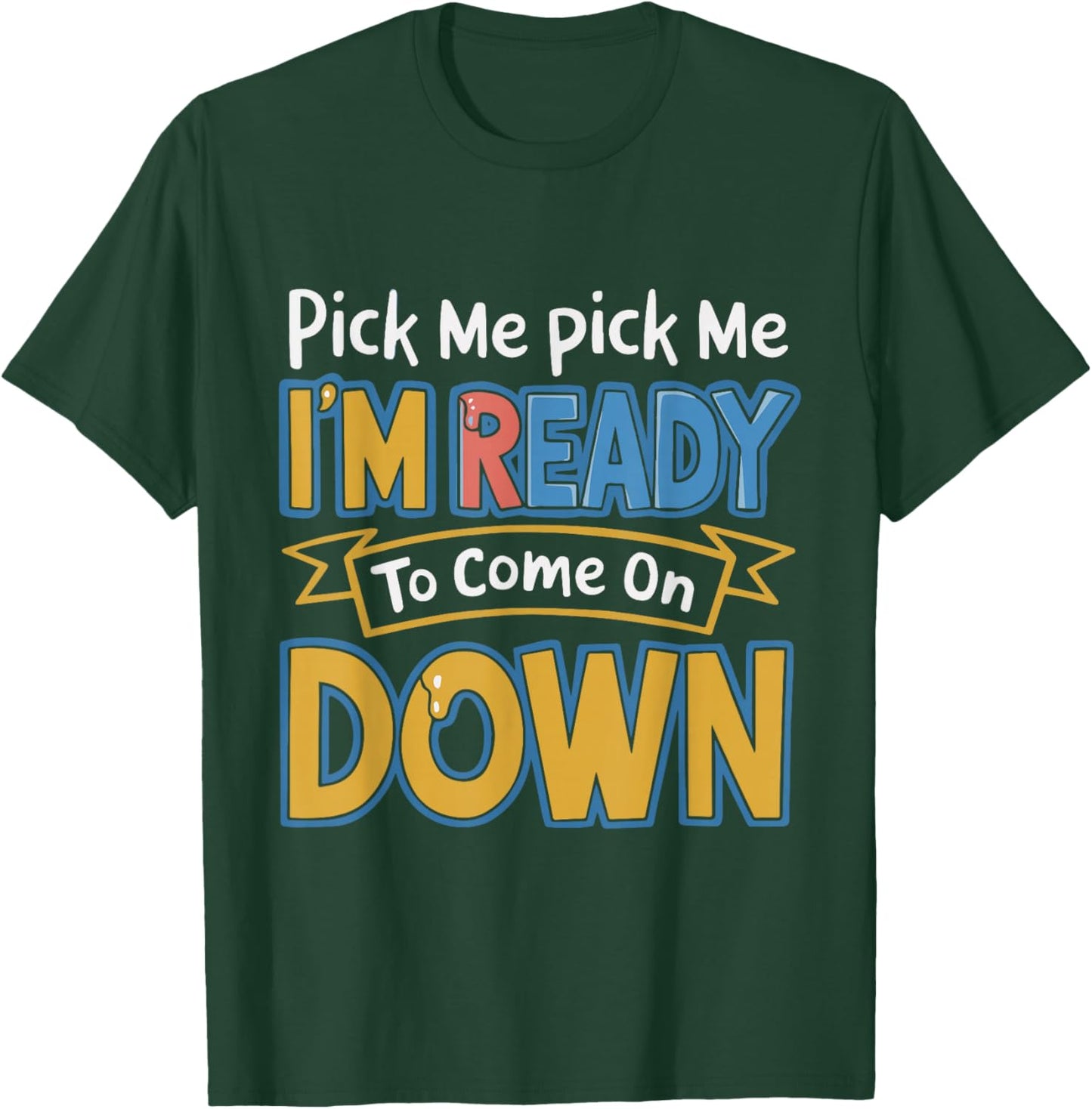 Pick Me I'm Ready To Come On Down Enthusiastic Phrase Funny T-Shirt - T-Shirt | Forest