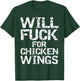 Will Fuck for Chicken Wings Funny Game Day Saying Joke Quote T-Shirt - T-Shirt | Forest