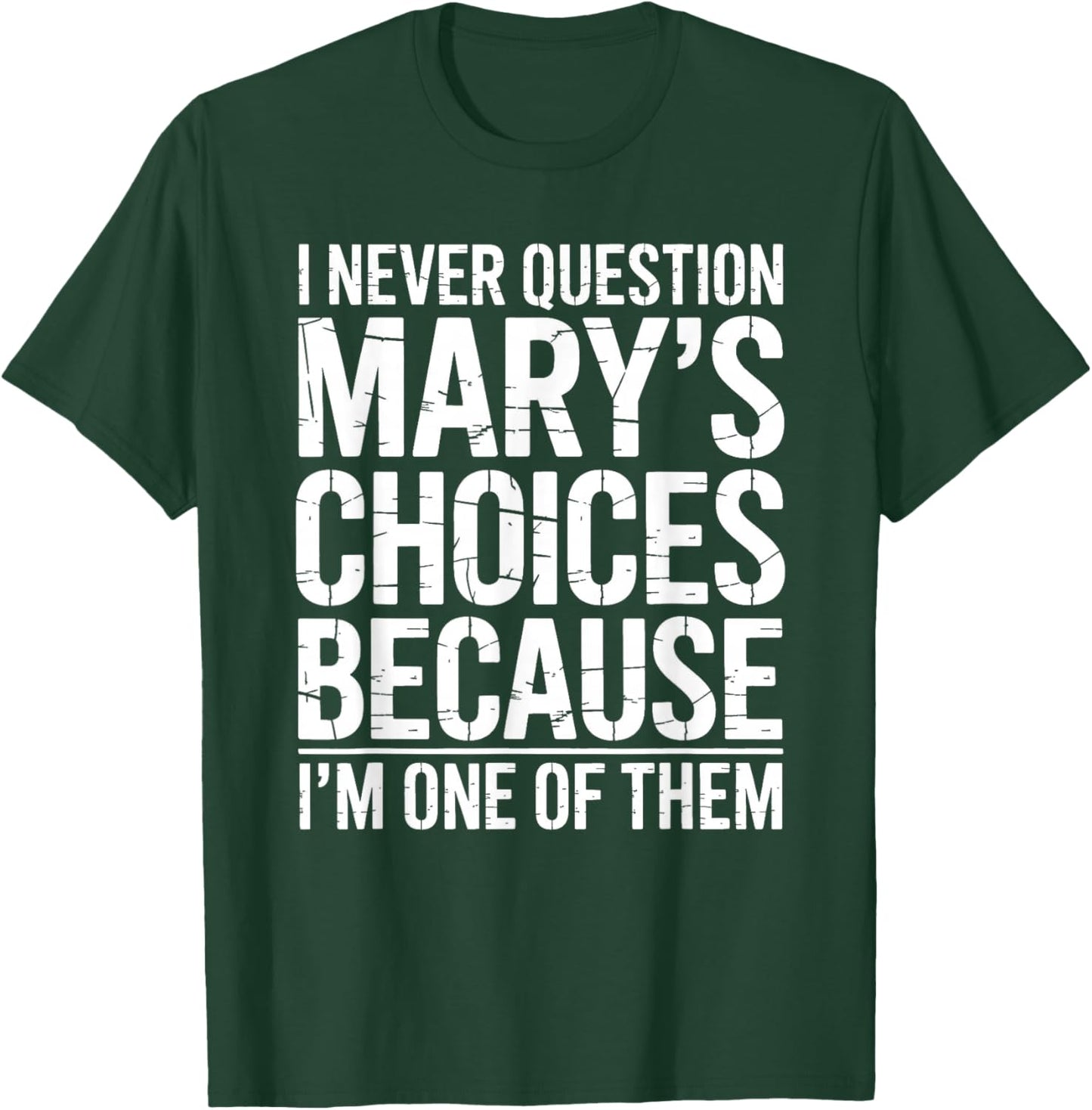 I Never Question Mary's Choices Because I'm One of Them T-Shirt - T-Shirt | Forest
