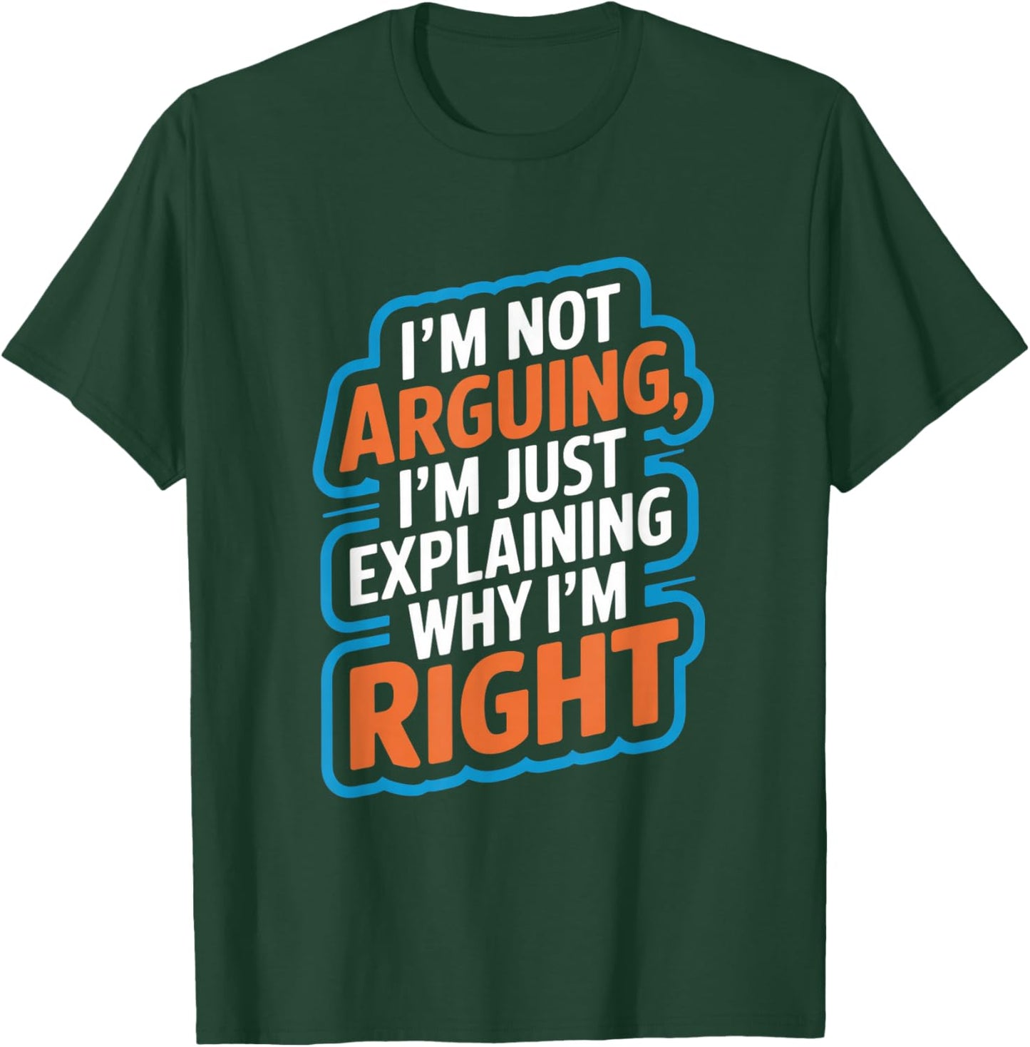 I'm Not Arguing Explaining Why I'm Right T-Shirt - T-Shirt | Forest