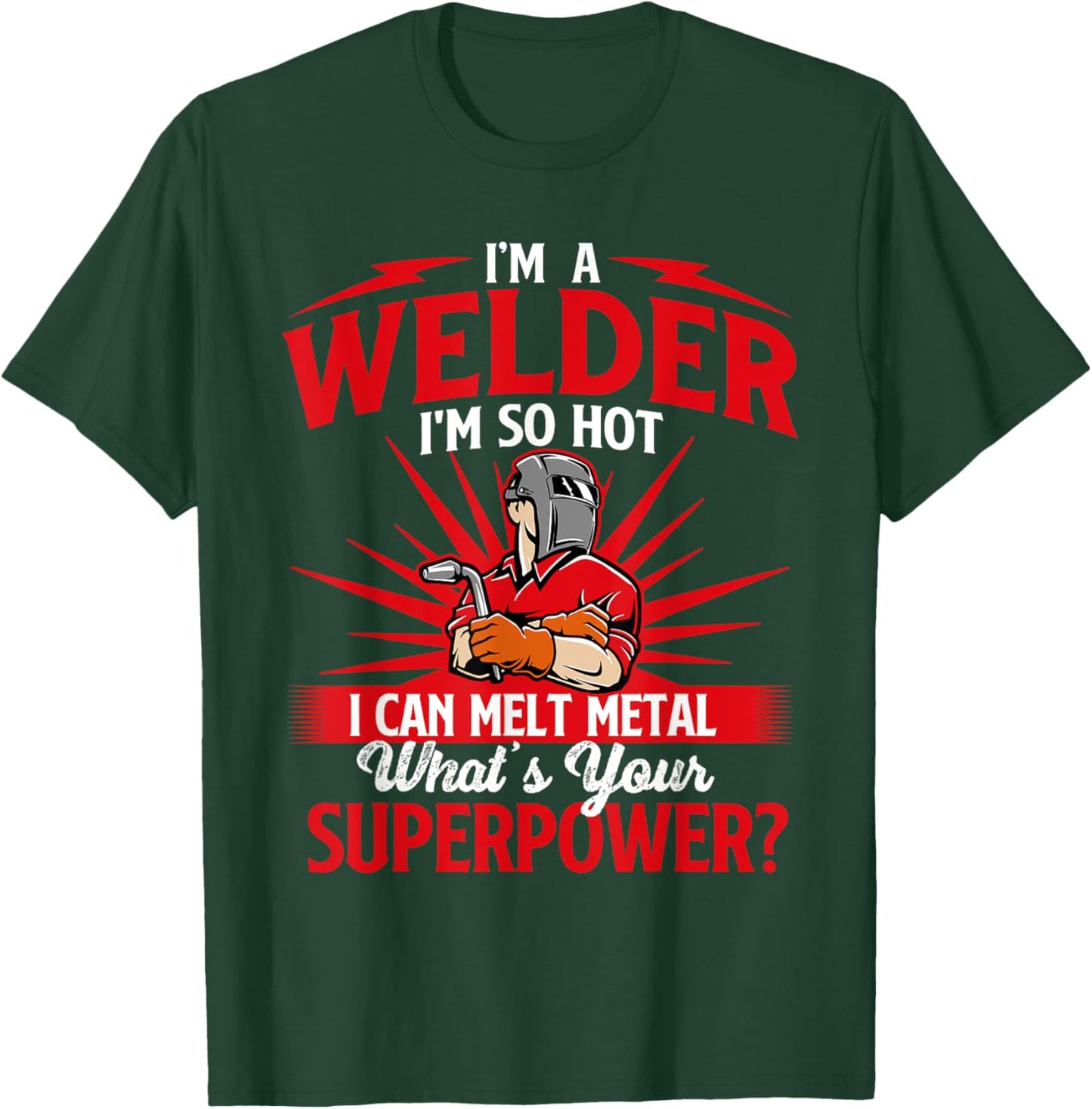 I'm A Welder I'm So Hot I Can Melt - Welding Weld T-Shirt - T-Shirt | Forest